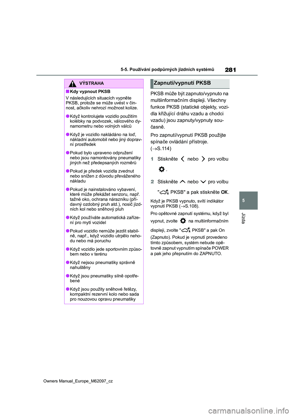 TOYOTA MIRAI 2021 Návod na použití (in Czech) 281
5
Owners Manual_Europe_M62097_cz
5-5. Používání podpůrných jízdních systémů
Jízda
PKSB může být zapnuto/vypnuto na
multiinformačním di spleji. Všechny
funkce PKSB (statické o TOYOTA MIRAI 2021 Návod na použití (in Czech) 281
5
Owners Manual_Europe_M62097_cz
5-5. Používání podpůrných jízdních systémů
Jízda
PKSB může být zapnuto/vypnuto na
multiinformačním di spleji. Všechny
funkce PKSB (statické o