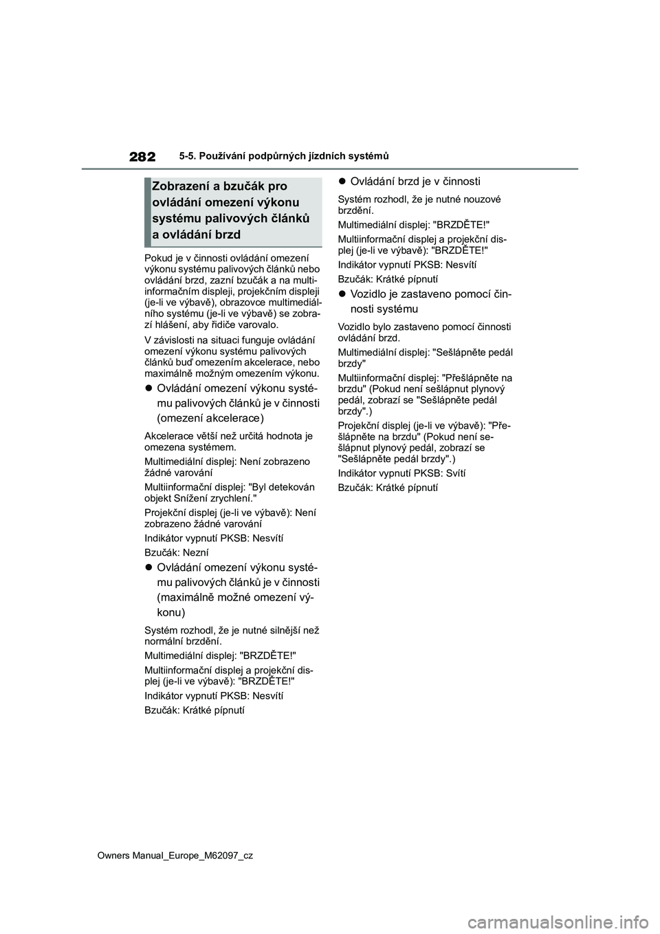 TOYOTA MIRAI 2021 Návod na použití (in Czech) 282
Owners Manual_Europe_M62097_cz
5-5. Používání podpůrných jízdních systémů
Pokud je v činnosti ovládání omezení
výkonu systému palivových článků nebo
ovládání brzd, zazní TOYOTA MIRAI 2021 Návod na použití (in Czech) 282
Owners Manual_Europe_M62097_cz
5-5. Používání podpůrných jízdních systémů
Pokud je v činnosti ovládání omezení
výkonu systému palivových článků nebo
ovládání brzd, zazní