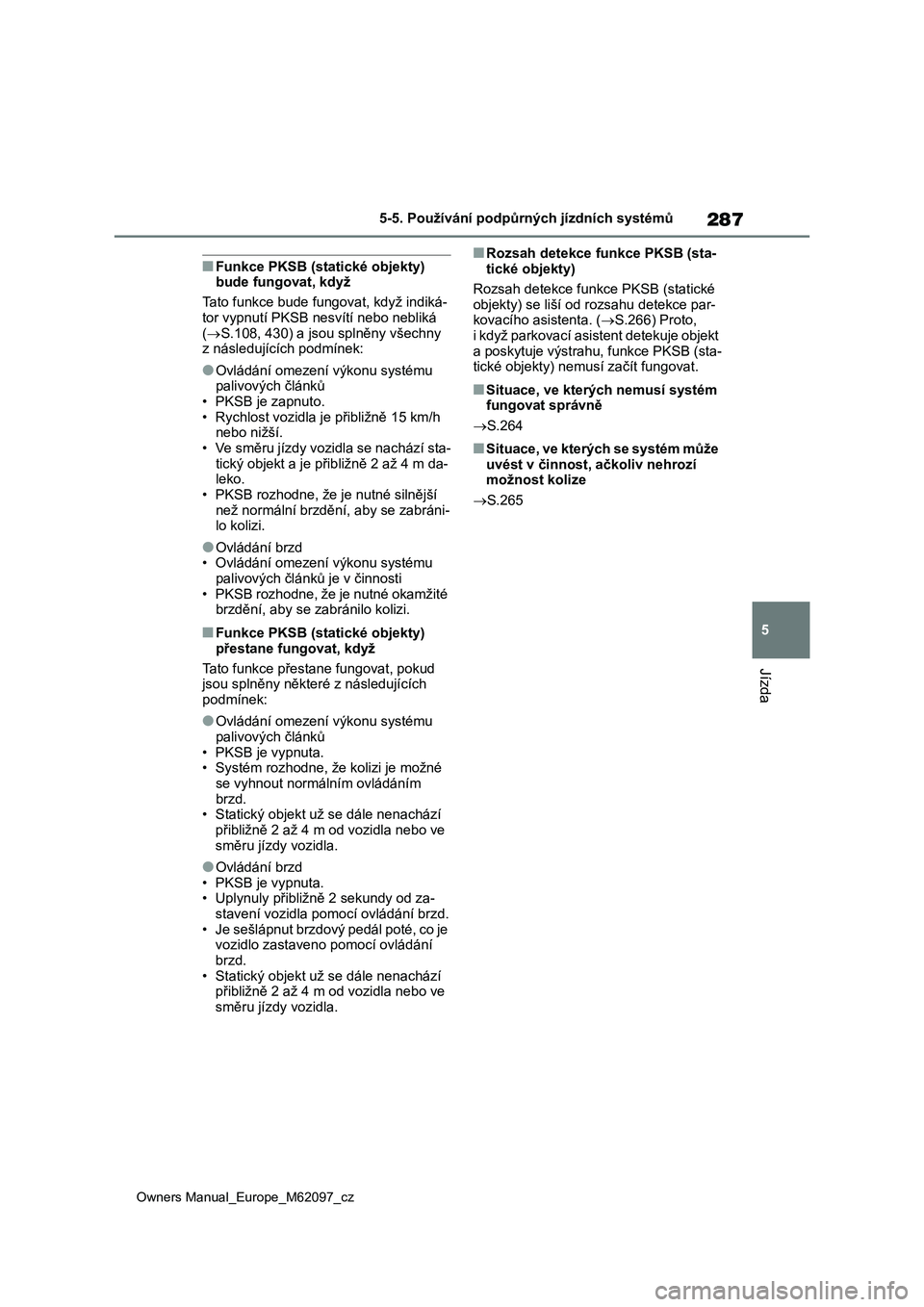 TOYOTA MIRAI 2021 Návod na použití (in Czech) 287
5
Owners Manual_Europe_M62097_cz
5-5. Používání podpůrných jízdních systémů
Jízda
■Funkce PKSB (statické objekty)
bude fungovat, když
Tato funkce bude fungovat, když indiká-
tor TOYOTA MIRAI 2021 Návod na použití (in Czech) 287
5
Owners Manual_Europe_M62097_cz
5-5. Používání podpůrných jízdních systémů
Jízda
■Funkce PKSB (statické objekty)
bude fungovat, když
Tato funkce bude fungovat, když indiká-
tor
