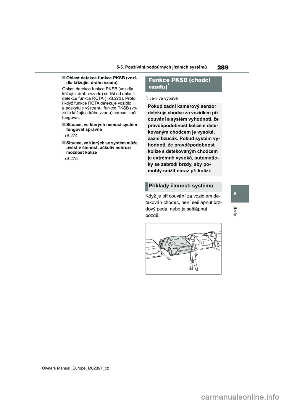 TOYOTA MIRAI 2021 Návod na použití (in Czech) 289
5
Owners Manual_Europe_M62097_cz
5-5. Používání podpůrných jízdních systémů
Jízda
■Oblast detekce funkce PKSB (vozi-
dla křižující dráhu vzadu)
Oblast detekce fun kce PKSB (voz TOYOTA MIRAI 2021 Návod na použití (in Czech) 289
5
Owners Manual_Europe_M62097_cz
5-5. Používání podpůrných jízdních systémů
Jízda
■Oblast detekce funkce PKSB (vozi-
dla křižující dráhu vzadu)
Oblast detekce fun kce PKSB (voz