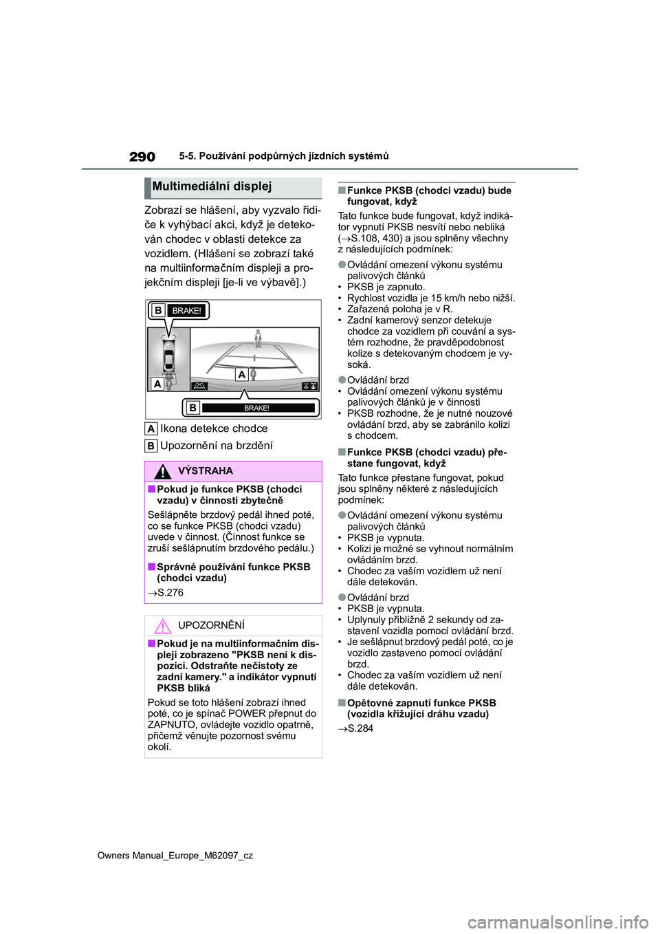 TOYOTA MIRAI 2021 Návod na použití (in Czech) 290
Owners Manual_Europe_M62097_cz
5-5. Používání podpůrných jízdních systémů
Zobrazí se hlášení, aby vyzvalo řidi-
če k vyhýbací akci, když je deteko-
ván chodec v obl asti detek TOYOTA MIRAI 2021 Návod na použití (in Czech) 290
Owners Manual_Europe_M62097_cz
5-5. Používání podpůrných jízdních systémů
Zobrazí se hlášení, aby vyzvalo řidi-
če k vyhýbací akci, když je deteko-
ván chodec v obl asti detek