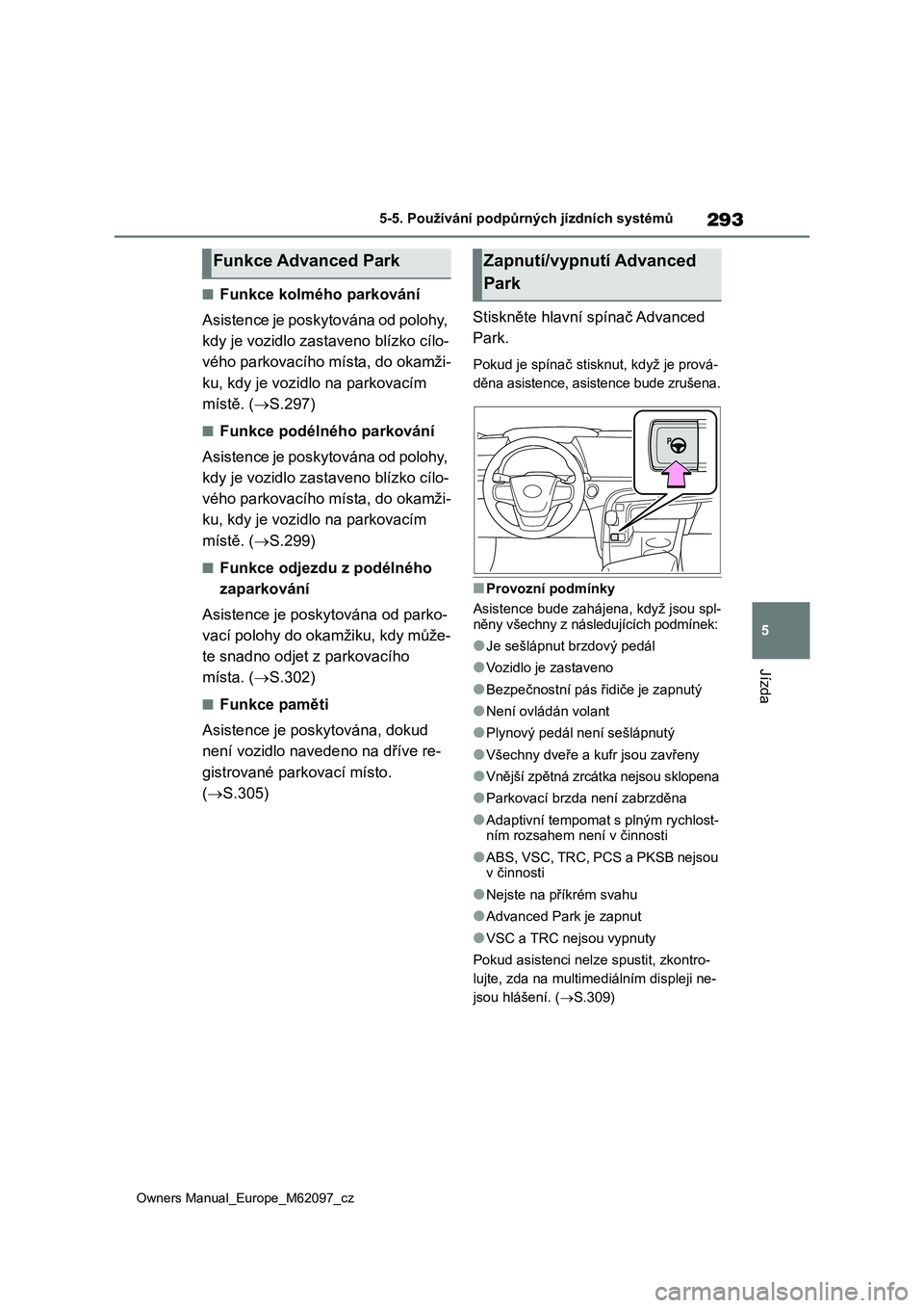 TOYOTA MIRAI 2021 Návod na použití (in Czech) 293
5
Owners Manual_Europe_M62097_cz
5-5. Používání podpůrných jízdních systémů
Jízda
■Funkce kolmého parkování
Asistence je poskytována od polohy,
kdy je vozidlo zasta veno blízk TOYOTA MIRAI 2021 Návod na použití (in Czech) 293
5
Owners Manual_Europe_M62097_cz
5-5. Používání podpůrných jízdních systémů
Jízda
■Funkce kolmého parkování
Asistence je poskytována od polohy,
kdy je vozidlo zasta veno blízk