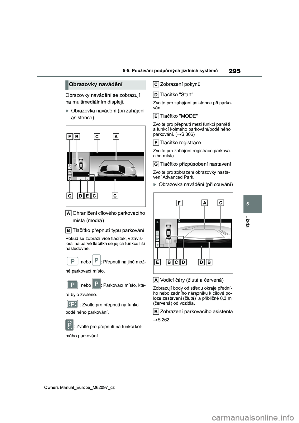 TOYOTA MIRAI 2021 Návod na použití (in Czech) 295
5
Owners Manual_Europe_M62097_cz
5-5. Používání podpůrných jízdních systémů
Jízda
Obrazovky navádění se zobrazují
na multimediálním displeji.
Obrazovka navádění (při zah TOYOTA MIRAI 2021 Návod na použití (in Czech) 295
5
Owners Manual_Europe_M62097_cz
5-5. Používání podpůrných jízdních systémů
Jízda
Obrazovky navádění se zobrazují
na multimediálním displeji.
Obrazovka navádění (při zah