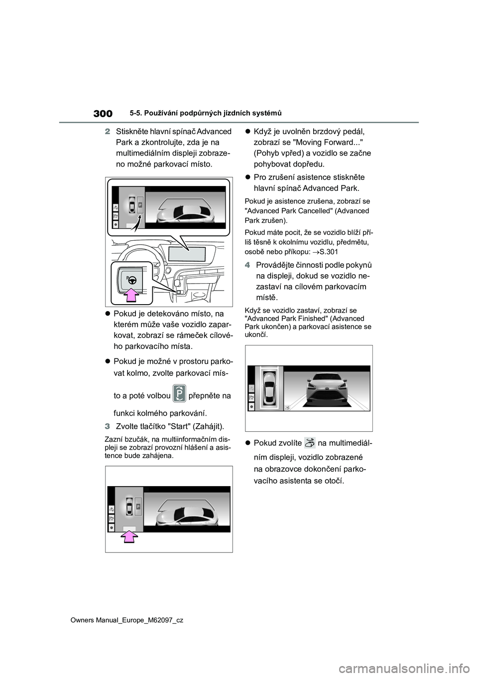 TOYOTA MIRAI 2021  Návod na použití (in Czech) 300
Owners Manual_Europe_M62097_cz
5-5. Používání podpůrných jízdních systémů
2Stiskněte hlavní spínač Advanced  
Park a zkontrolujte, zda je na 
multimediálním displeji zobraze-
no mo