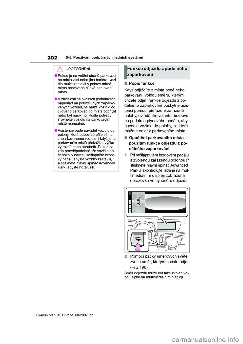 TOYOTA MIRAI 2021  Návod na použití (in Czech) 302
Owners Manual_Europe_M62097_cz
5-5. Používání podpůrných jízdních systémů
■Popis funkce 
Když odjíždíte z místa podélného  
parkování, volbou směru, kterým  
chcete odjet, f