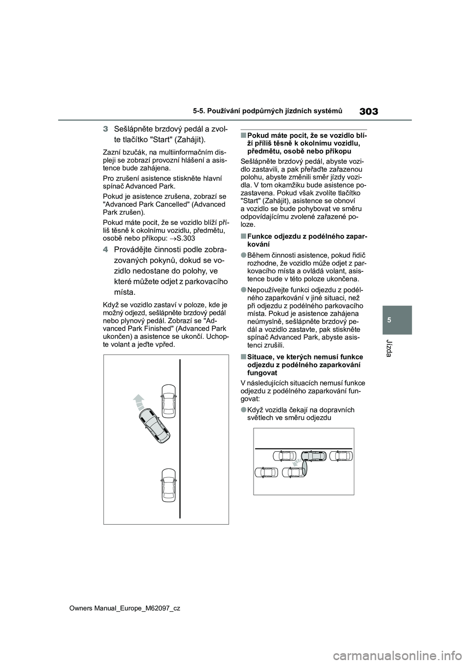 TOYOTA MIRAI 2021  Návod na použití (in Czech) 303
5
Owners Manual_Europe_M62097_cz
5-5. Používání podpůrných jízdních systémů
Jízda
3Sešlápněte brzdový pedál a zvol- 
te tlačítko "Start" (Zahájit).
Zazní bzučák, na m
