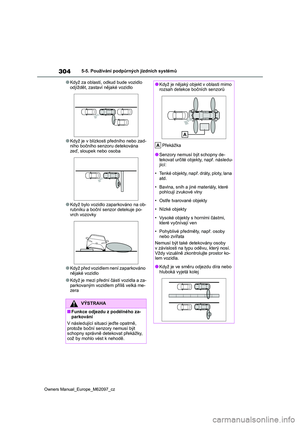 TOYOTA MIRAI 2021  Návod na použití (in Czech) 304
Owners Manual_Europe_M62097_cz
5-5. Používání podpůrných jízdních systémů
●Když za oblastí, odkud bude vozidlo  
odjíždět, zastaví nějaké vozidlo
●Když je v blízkosti před
