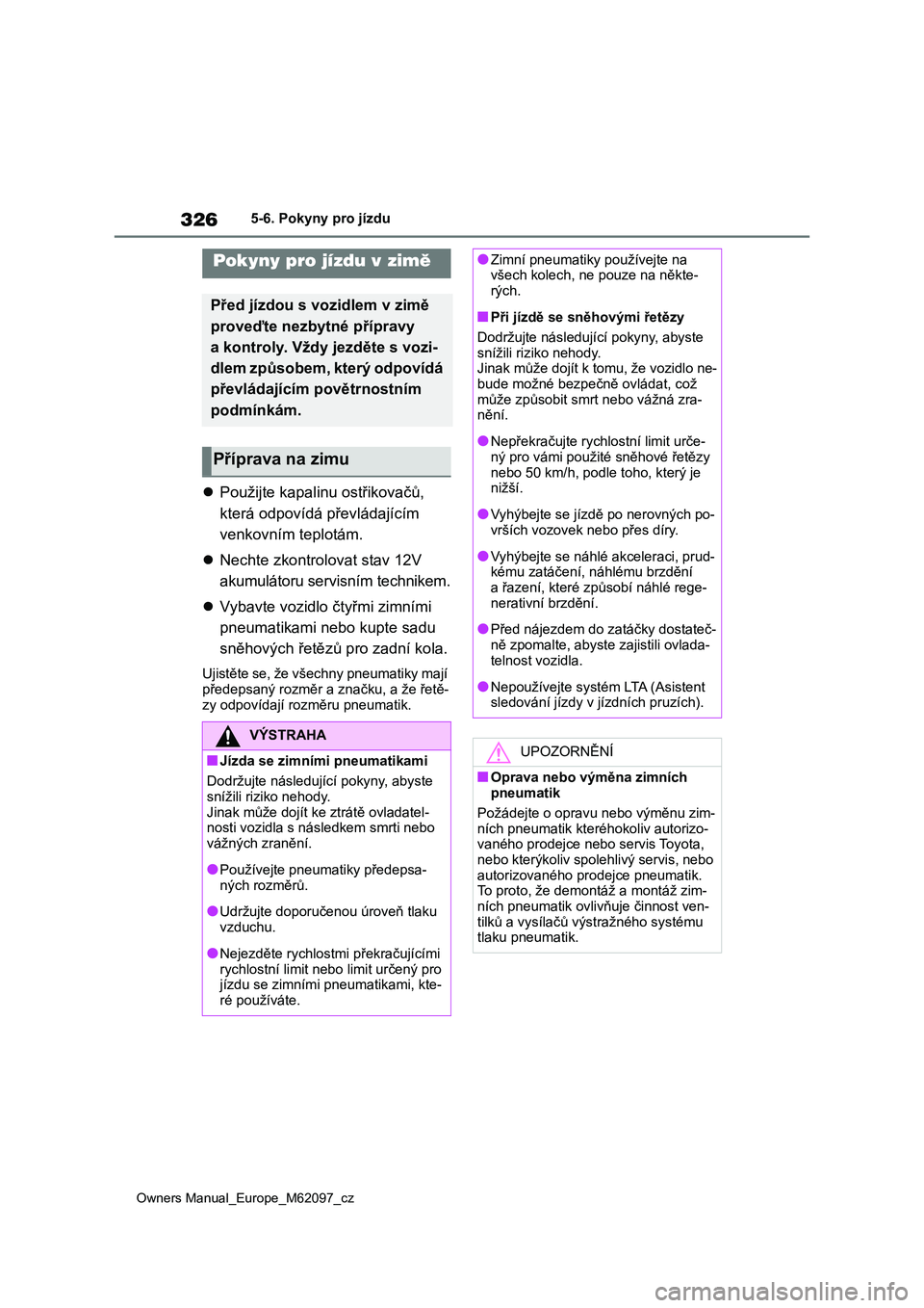 TOYOTA MIRAI 2021  Návod na použití (in Czech) 326
Owners Manual_Europe_M62097_cz
5-6. Pokyny pro jízdu
5-6.Pokyny pro jízdu
Použijte kapalinu ostřikovačů,  
která odpovídá převládajícím 
venkovním teplotám. 
 Nechte zkontrolo