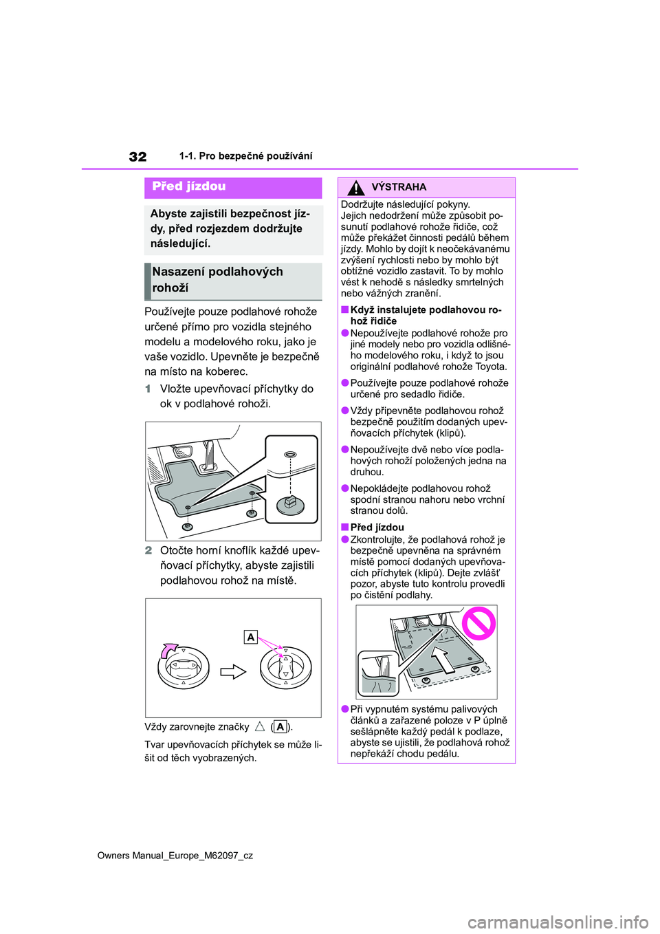 TOYOTA MIRAI 2021 Návod na použití (in Czech) 32
Owners Manual_Europe_M62097_cz
1-1. Pro bezpečné používání
1-1.Pro bezpečné používání
Používejte pouze podlahové rohože
určené přímo pro vozidla stejného
modelu a modelovéh TOYOTA MIRAI 2021 Návod na použití (in Czech) 32
Owners Manual_Europe_M62097_cz
1-1. Pro bezpečné používání
1-1.Pro bezpečné používání
Používejte pouze podlahové rohože
určené přímo pro vozidla stejného
modelu a modelovéh
