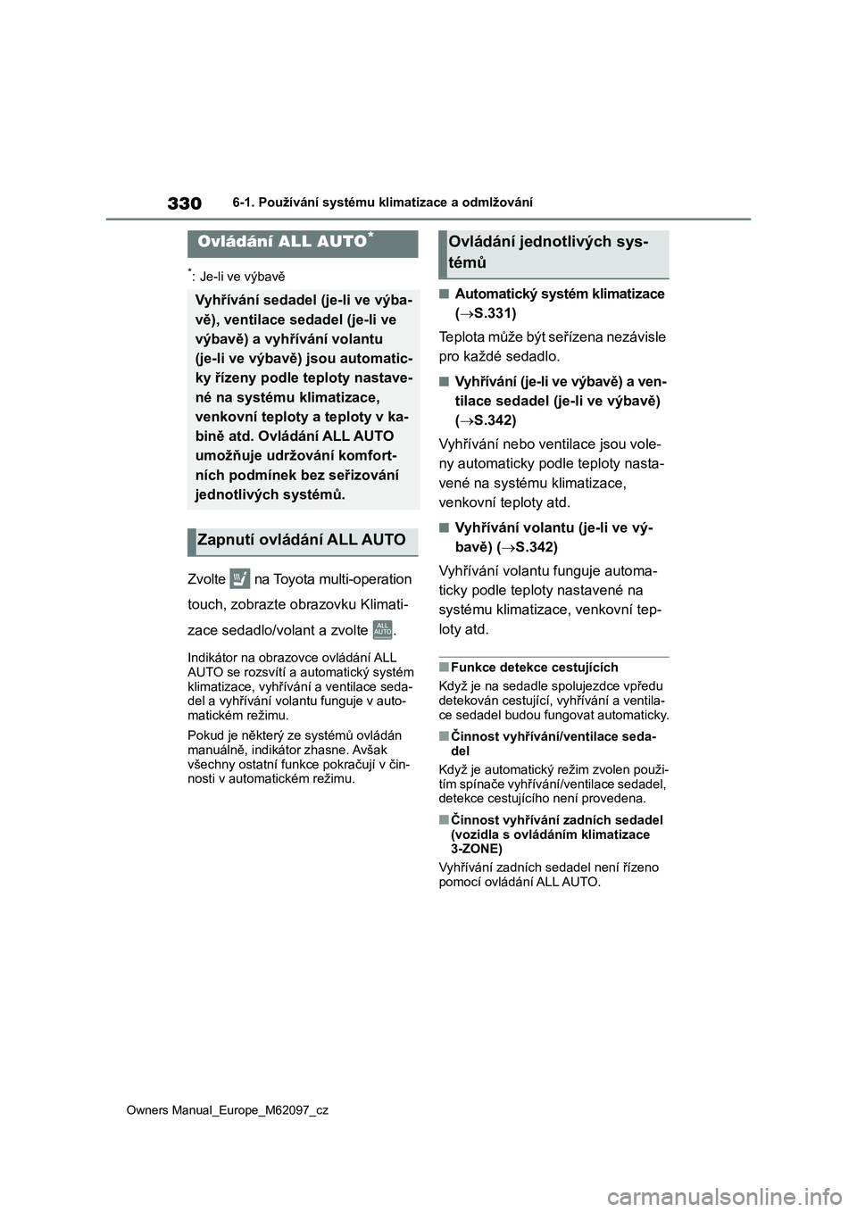TOYOTA MIRAI 2021  Návod na použití (in Czech) 330
Owners Manual_Europe_M62097_cz
6-1. Používání systému klimatizace a odmlžování
6-1.Používání systému klimatizace a odmlžování
*: Je-li ve výbavě
Zvolte   na Toyota multi-operatio