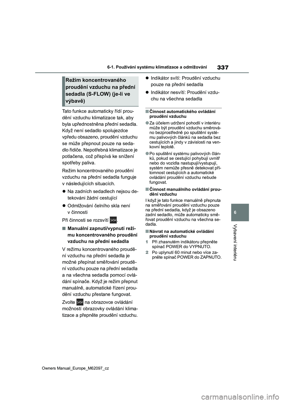 TOYOTA MIRAI 2021  Návod na použití (in Czech) 337
6
Owners Manual_Europe_M62097_cz
6-1. Používání systému klimatizace a odmlžování
Vybavení interiéru
Tato funkce automaticky řídí prou- 
dění vzduchu klimatizace tak, aby 
byla upře