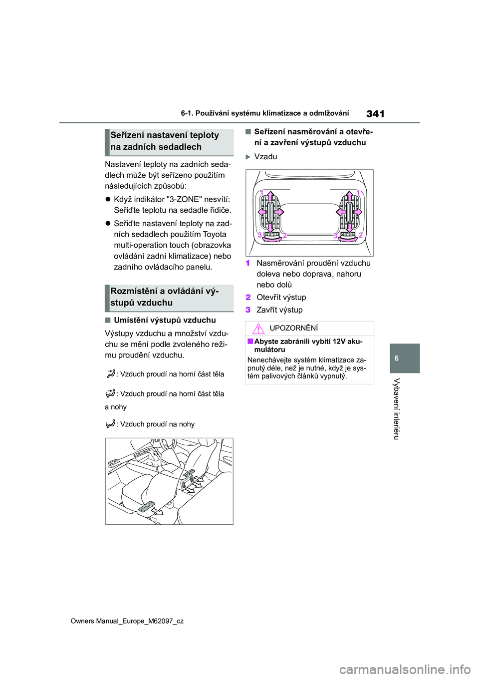 TOYOTA MIRAI 2021 Návod na použití (in Czech) 341
6
Owners Manual_Europe_M62097_cz
6-1. Používání systému klimatizace a odmlžování
Vybavení interiéru
Nastavení teploty na zadních seda-
dlech může být seřízeno použitím
násled TOYOTA MIRAI 2021 Návod na použití (in Czech) 341
6
Owners Manual_Europe_M62097_cz
6-1. Používání systému klimatizace a odmlžování
Vybavení interiéru
Nastavení teploty na zadních seda-
dlech může být seřízeno použitím
násled