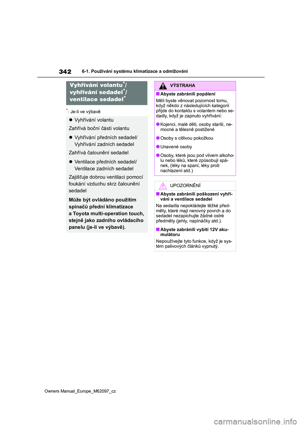 TOYOTA MIRAI 2021 Návod na použití (in Czech) 342
Owners Manual_Europe_M62097_cz
6-1. Používání systému klimatizace a odmlžování
*: Je-li ve výbavě
Vyhřívání volantu*/
vyhřívání sedadel*/
ventilace sedadel*
Vyhřívání vo TOYOTA MIRAI 2021 Návod na použití (in Czech) 342
Owners Manual_Europe_M62097_cz
6-1. Používání systému klimatizace a odmlžování
*: Je-li ve výbavě
Vyhřívání volantu*/
vyhřívání sedadel*/
ventilace sedadel*
Vyhřívání vo