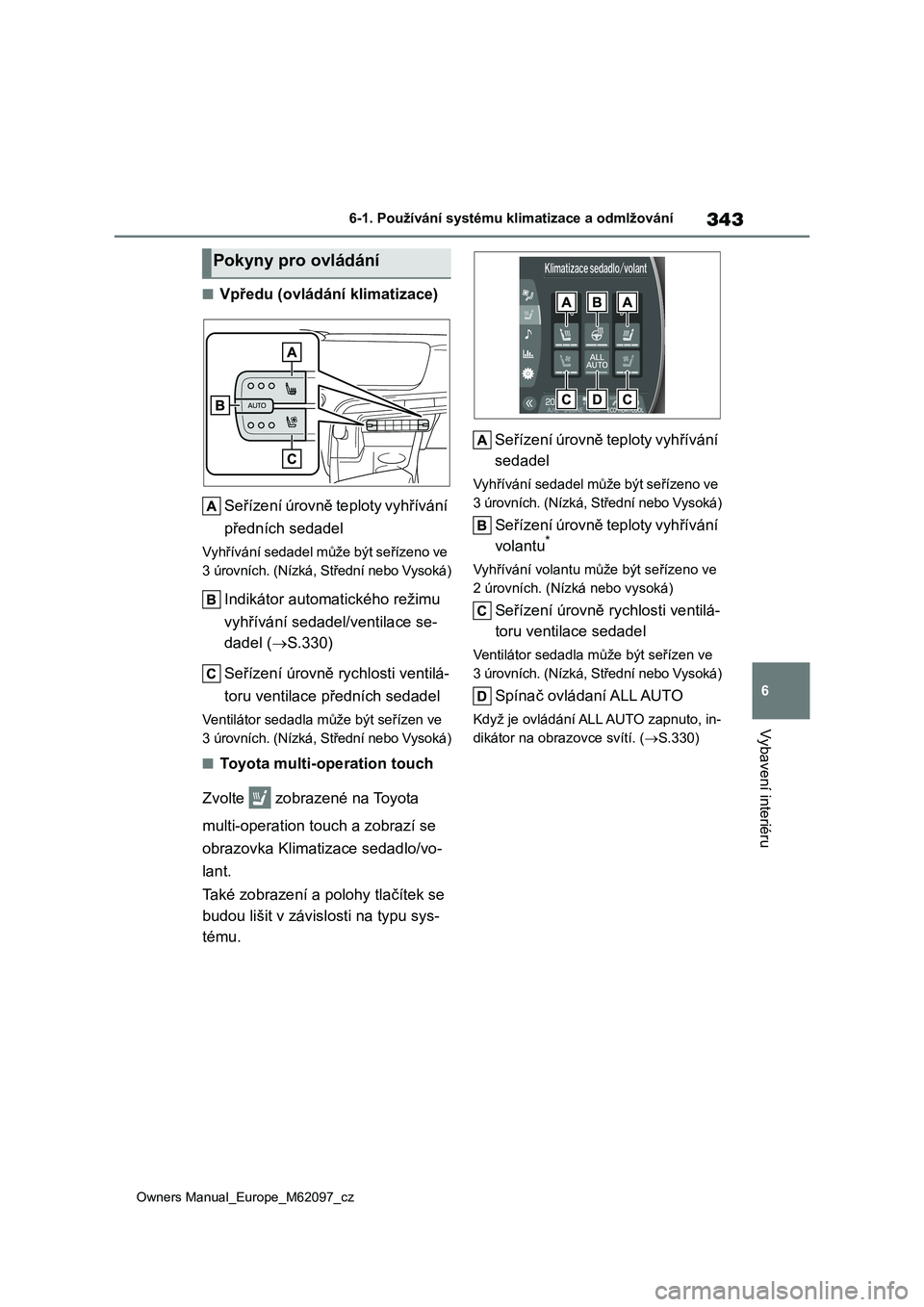 TOYOTA MIRAI 2021 Návod na použití (in Czech) 343
6
Owners Manual_Europe_M62097_cz
6-1. Používání systému klimatizace a odmlžování
Vybavení interiéru
■Vpředu (ovládání klimatizace)
Seřízení úrovně teploty vyhřívání
př TOYOTA MIRAI 2021 Návod na použití (in Czech) 343
6
Owners Manual_Europe_M62097_cz
6-1. Používání systému klimatizace a odmlžování
Vybavení interiéru
■Vpředu (ovládání klimatizace)
Seřízení úrovně teploty vyhřívání
př