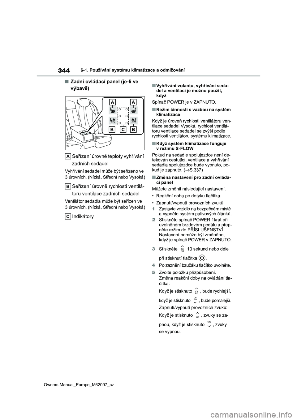 TOYOTA MIRAI 2021 Návod na použití (in Czech) 344
Owners Manual_Europe_M62097_cz
6-1. Používání systému klimatizace a odmlžování
■Zadní ovládací panel (je-li ve
výbavě)
Seřízení úrovně teploty vyhřívání
zadních sedad TOYOTA MIRAI 2021 Návod na použití (in Czech) 344
Owners Manual_Europe_M62097_cz
6-1. Používání systému klimatizace a odmlžování
■Zadní ovládací panel (je-li ve
výbavě)
Seřízení úrovně teploty vyhřívání
zadních sedad