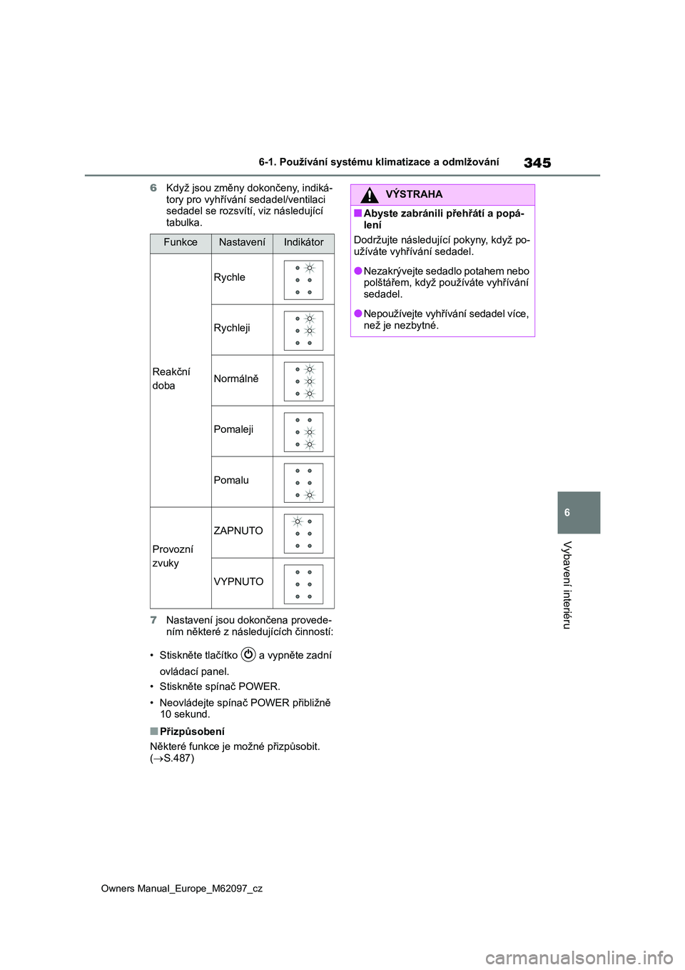 TOYOTA MIRAI 2021 Návod na použití (in Czech) 345
6
Owners Manual_Europe_M62097_cz
6-1. Používání systému klimatizace a odmlžování
Vybavení interiéru
6Když jsou změny dokončeny, indiká-
tory pro vyhřívání sedadel/ventilaci sed TOYOTA MIRAI 2021 Návod na použití (in Czech) 345
6
Owners Manual_Europe_M62097_cz
6-1. Používání systému klimatizace a odmlžování
Vybavení interiéru
6Když jsou změny dokončeny, indiká-
tory pro vyhřívání sedadel/ventilaci sed