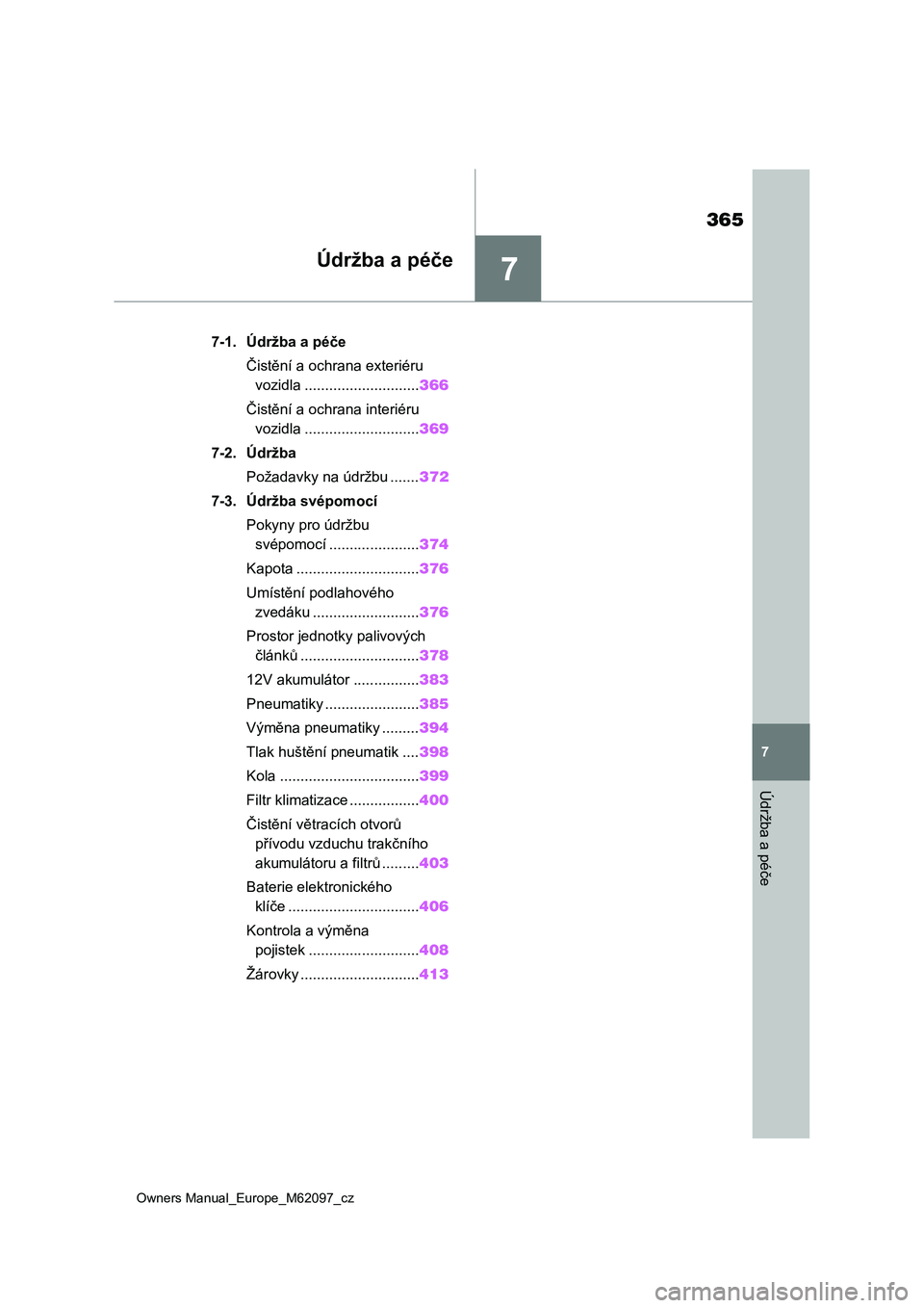 TOYOTA MIRAI 2021  Návod na použití (in Czech) 7
365
Owners Manual_Europe_M62097_cz
7
Údržba a péče
Údržba a péče
7-1. Údržba a péče
Čistění a ochrana exteriéru 
vozidla ............................366
Čistění a ochrana interié