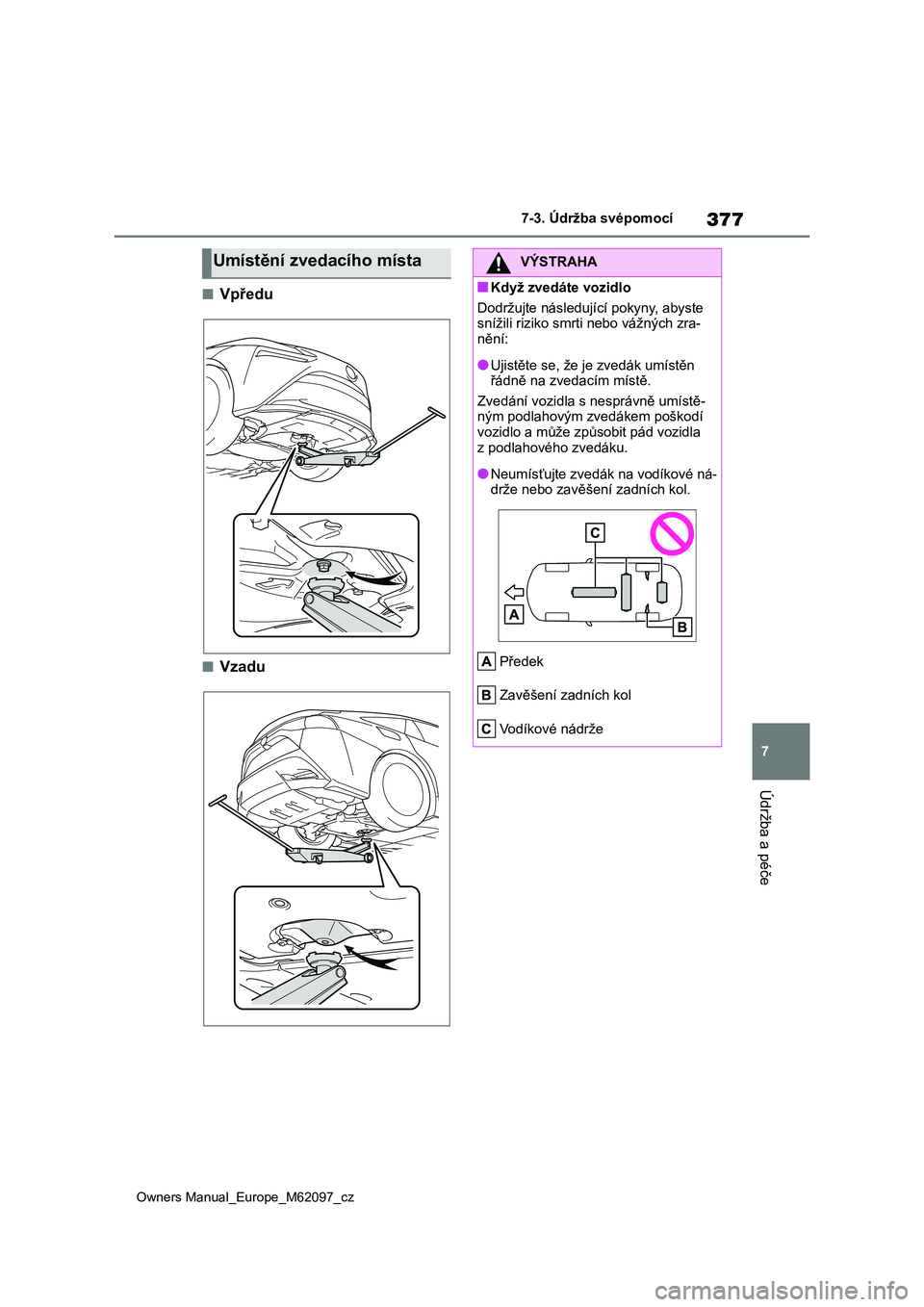 TOYOTA MIRAI 2021 Návod na použití (in Czech) 377
7
Owners Manual_Europe_M62097_cz
7-3. Údržba svépomocí
Údržba a péče
■Vpředu
■Vzadu
Umístění zvedacího místaVÝSTRAHA
■Když zvedáte vozidlo
Dodržujte následující pokyny, TOYOTA MIRAI 2021 Návod na použití (in Czech) 377
7
Owners Manual_Europe_M62097_cz
7-3. Údržba svépomocí
Údržba a péče
■Vpředu
■Vzadu
Umístění zvedacího místaVÝSTRAHA
■Když zvedáte vozidlo
Dodržujte následující pokyny,