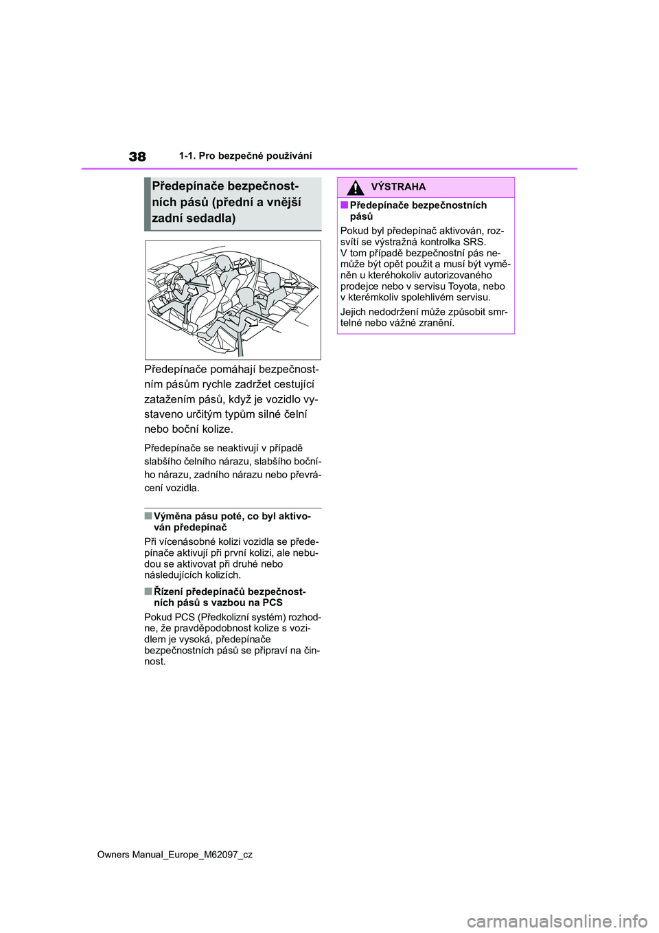 TOYOTA MIRAI 2021 Návod na použití (in Czech) 38
Owners Manual_Europe_M62097_cz
1-1. Pro bezpečné používání
Předepínače pomáhají bezpečnost-
ním pásům rychle za držet cestující
zatažením pásů, když je vozidlo vy-
staveno TOYOTA MIRAI 2021 Návod na použití (in Czech) 38
Owners Manual_Europe_M62097_cz
1-1. Pro bezpečné používání
Předepínače pomáhají bezpečnost-
ním pásům rychle za držet cestující
zatažením pásů, když je vozidlo vy-
staveno