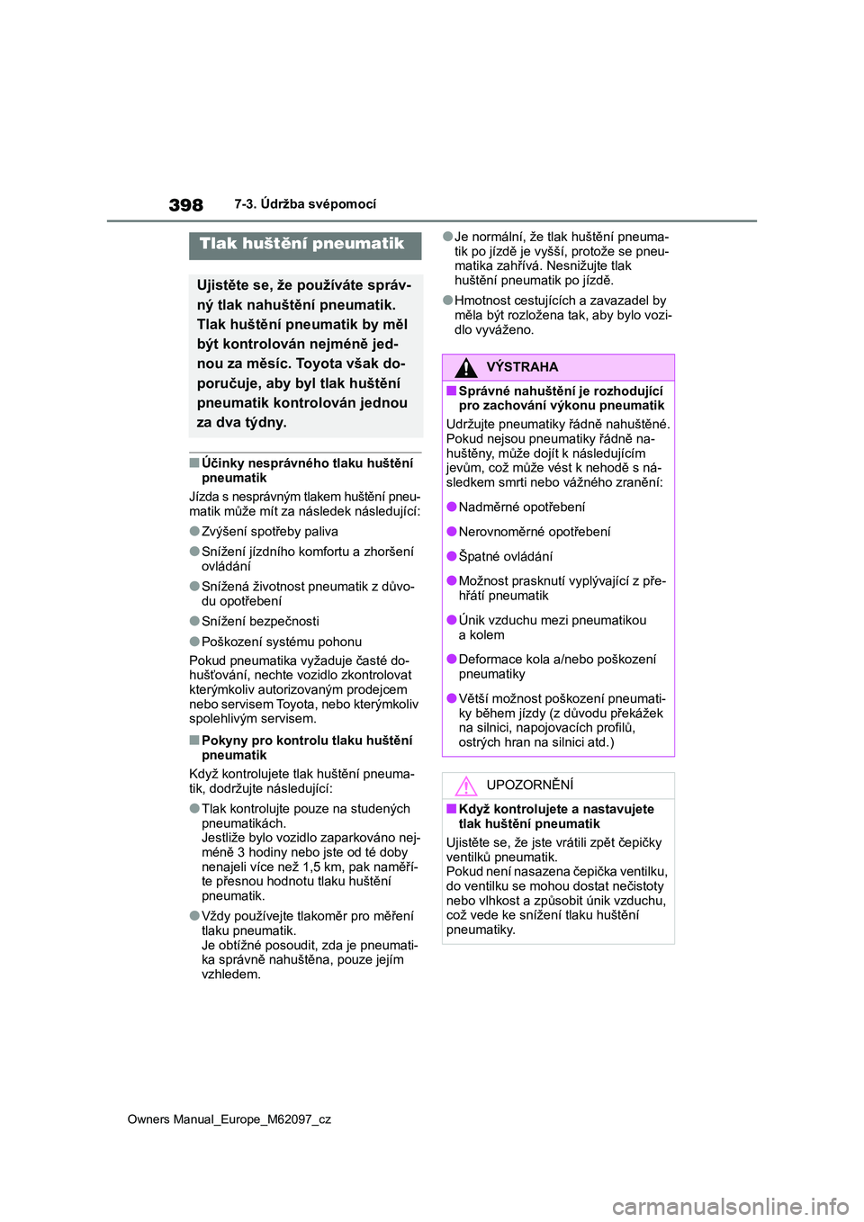 TOYOTA MIRAI 2021 Návod na použití (in Czech) 398
Owners Manual_Europe_M62097_cz
7-3. Údržba svépomocí
■Účinky nesprávného tlaku huštění
pneumatik
Jízda s nesprávným tl akem huštění pneu-
matik může mít za následek nás TOYOTA MIRAI 2021 Návod na použití (in Czech) 398
Owners Manual_Europe_M62097_cz
7-3. Údržba svépomocí
■Účinky nesprávného tlaku huštění
pneumatik
Jízda s nesprávným tl akem huštění pneu-
matik může mít za následek nás