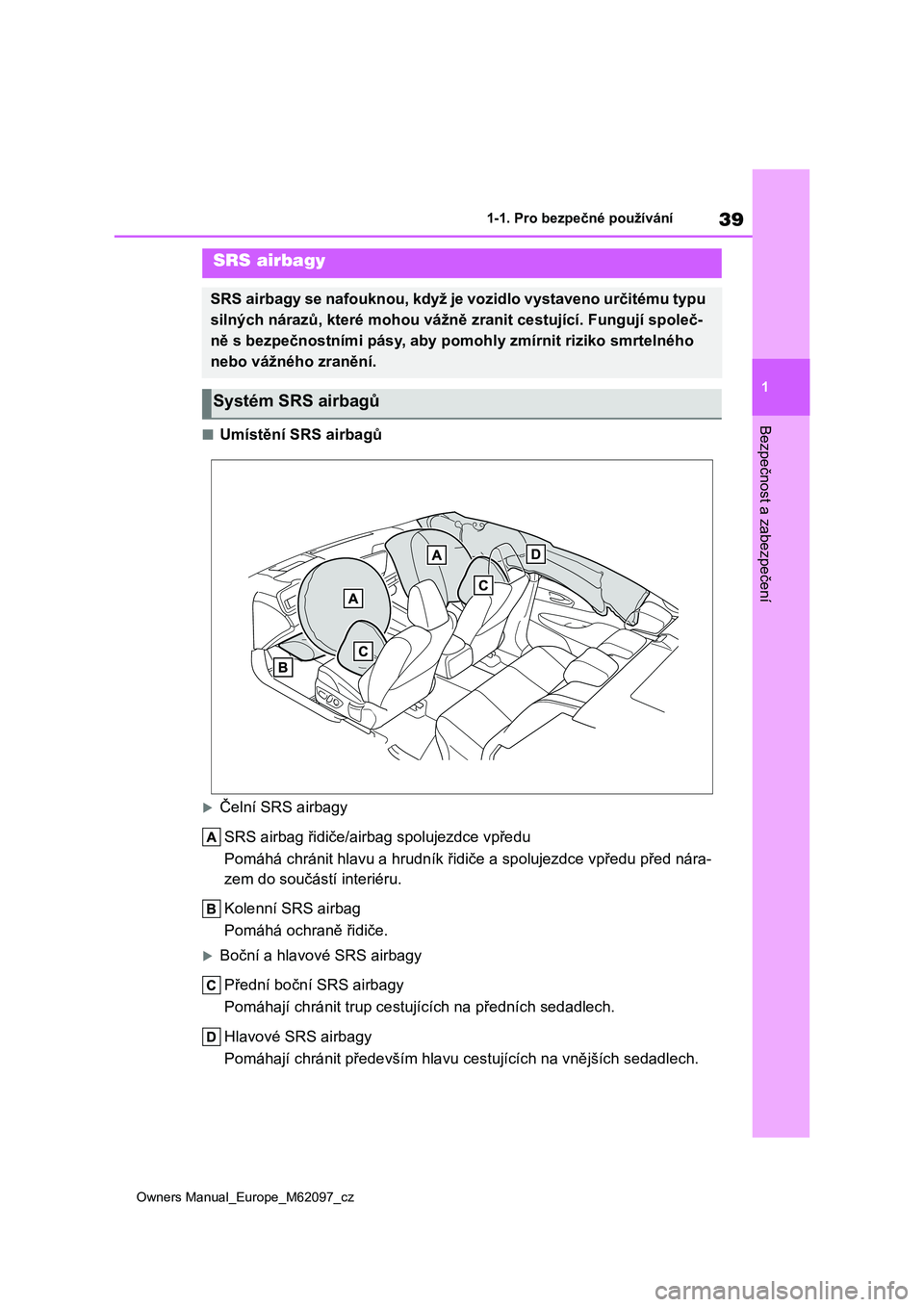 TOYOTA MIRAI 2021 Návod na použití (in Czech) 39
1
Owners Manual_Europe_M62097_cz
1-1. Pro bezpečné používání
Bezpečnost a zabezpečení■Umístění SRS airbagů
Čelní SRS airbagy
SRS airbag řidiče/airbag spolujezdce vpředu
Pom TOYOTA MIRAI 2021 Návod na použití (in Czech) 39
1
Owners Manual_Europe_M62097_cz
1-1. Pro bezpečné používání
Bezpečnost a zabezpečení■Umístění SRS airbagů
Čelní SRS airbagy
SRS airbag řidiče/airbag spolujezdce vpředu
Pom