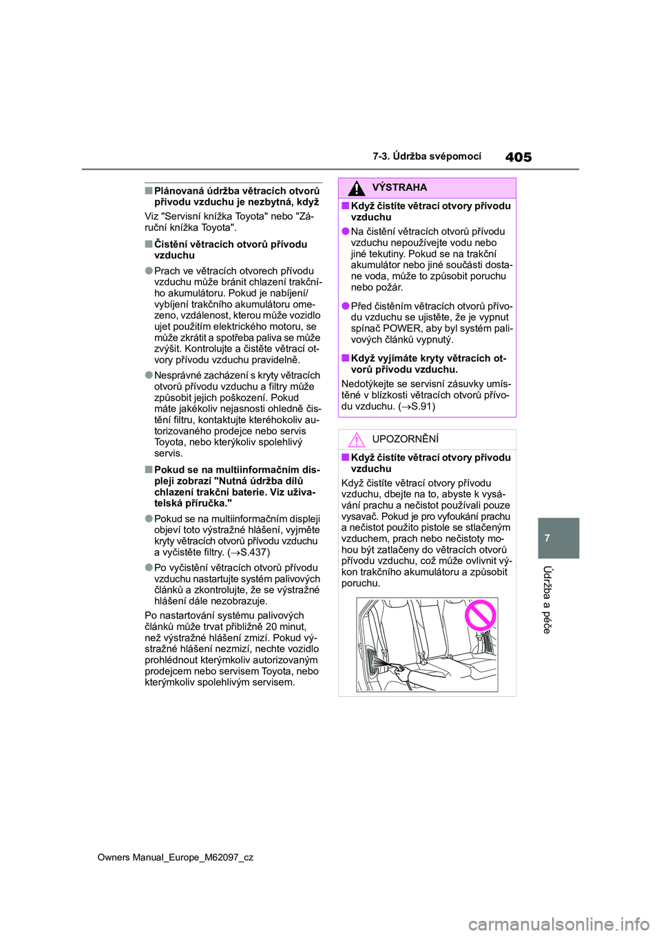 TOYOTA MIRAI 2021 Návod na použití (in Czech) 405
7
Owners Manual_Europe_M62097_cz
7-3. Údržba svépomocí
Údržba a péče
■Plánovaná údržba větracích otvorů přívodu vzduchu je nezbytná, když
Viz "Servisní knížka Toyota& TOYOTA MIRAI 2021 Návod na použití (in Czech) 405
7
Owners Manual_Europe_M62097_cz
7-3. Údržba svépomocí
Údržba a péče
■Plánovaná údržba větracích otvorů přívodu vzduchu je nezbytná, když
Viz "Servisní knížka Toyota&