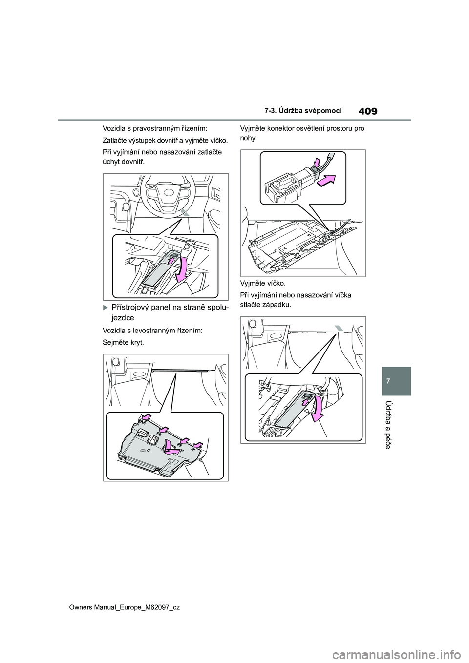 TOYOTA MIRAI 2021 Návod na použití (in Czech) 409
7
Owners Manual_Europe_M62097_cz
7-3. Údržba svépomocí
Údržba a péče
Vozidla s pravostranným řízením:
Zatlačte výstupek dovni tř a vyjměte víčko.
Při vyjímání nebo nasazov TOYOTA MIRAI 2021 Návod na použití (in Czech) 409
7
Owners Manual_Europe_M62097_cz
7-3. Údržba svépomocí
Údržba a péče
Vozidla s pravostranným řízením:
Zatlačte výstupek dovni tř a vyjměte víčko.
Při vyjímání nebo nasazov