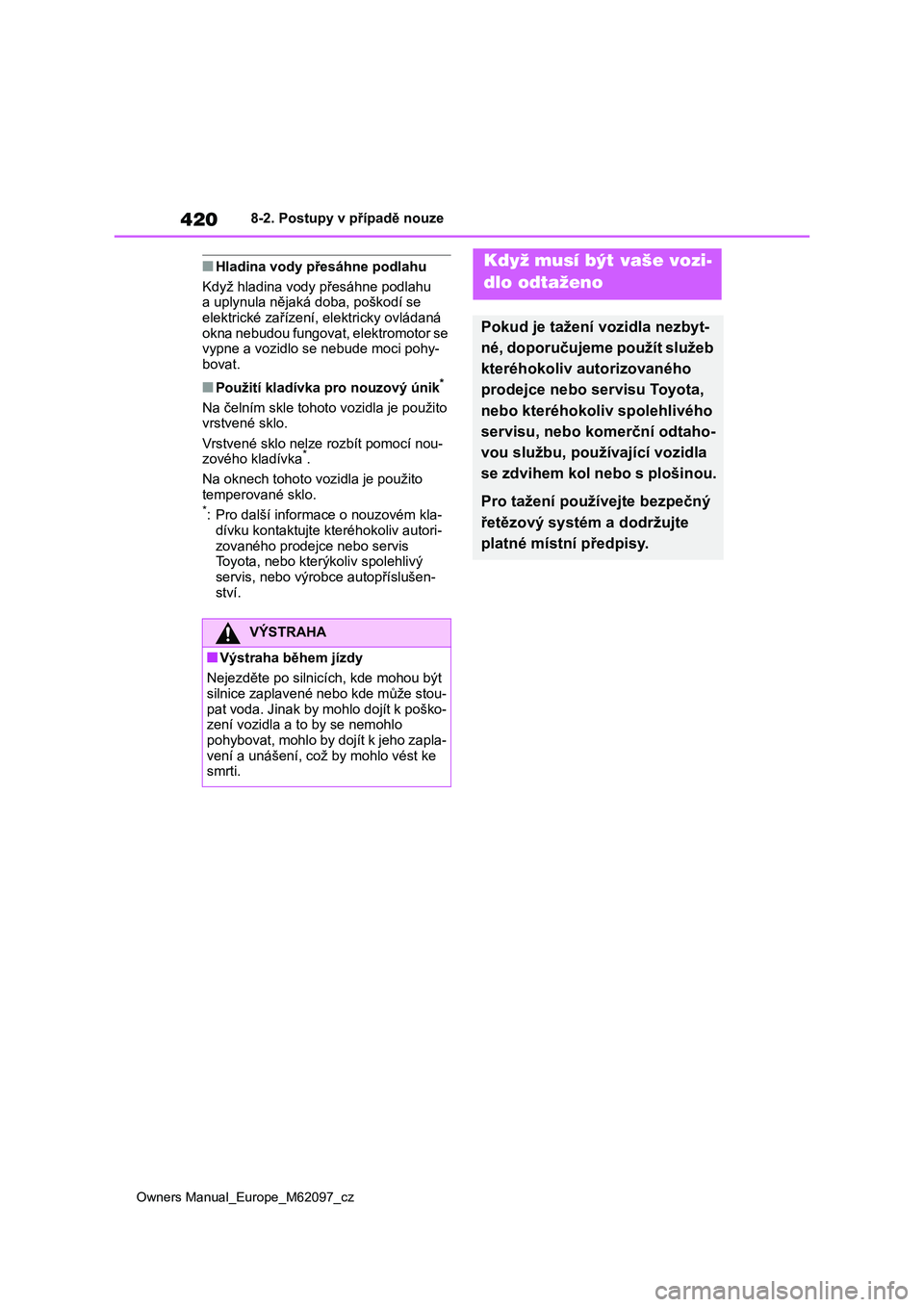 TOYOTA MIRAI 2021 Návod na použití (in Czech) 420
Owners Manual_Europe_M62097_cz
8-2. Postupy v případě nouze
■Hladina vody přesáhne podlahu
Když hladina vody přesáhne podlahu
a uplynula nějaká doba, poškodí se
elektrické za TOYOTA MIRAI 2021 Návod na použití (in Czech) 420
Owners Manual_Europe_M62097_cz
8-2. Postupy v případě nouze
■Hladina vody přesáhne podlahu
Když hladina vody přesáhne podlahu
a uplynula nějaká doba, poškodí se
elektrické za