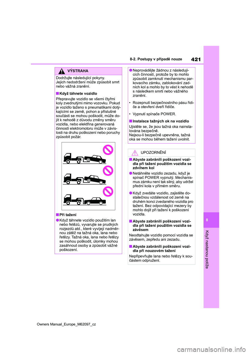 TOYOTA MIRAI 2021 Návod na použití (in Czech) 421
8
Owners Manual_Europe_M62097_cz
8-2. Postupy v případě nouze
Když nastanou potíže
VÝSTRAHA
Dodržujte následující pokyny.
Jejich nedodržení může způsobit smrt
nebo vážná zran TOYOTA MIRAI 2021 Návod na použití (in Czech) 421
8
Owners Manual_Europe_M62097_cz
8-2. Postupy v případě nouze
Když nastanou potíže
VÝSTRAHA
Dodržujte následující pokyny.
Jejich nedodržení může způsobit smrt
nebo vážná zran
