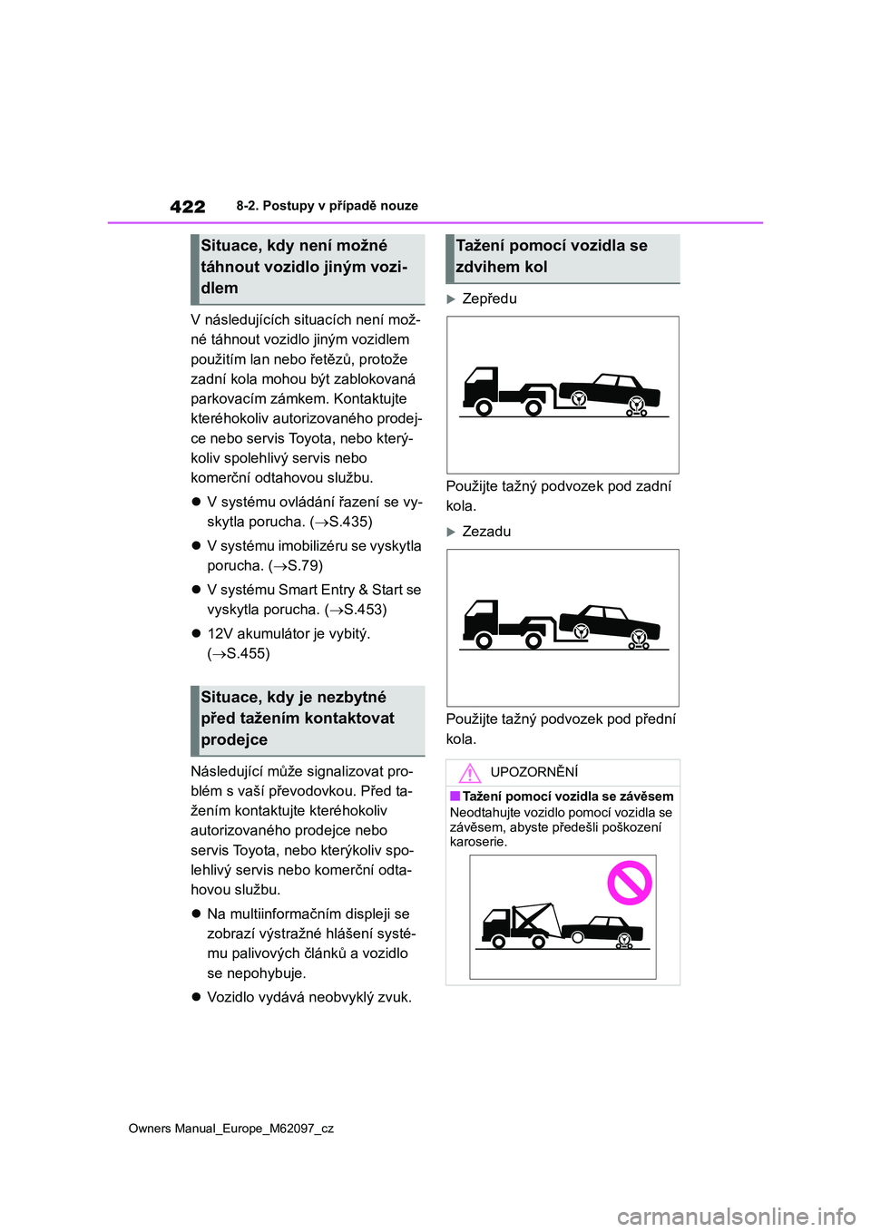 TOYOTA MIRAI 2021 Návod na použití (in Czech) 422
Owners Manual_Europe_M62097_cz
8-2. Postupy v případě nouze
V následujících situacích není mož-
né táhnout vozidlo jiným vozidlem
použitím lan nebo řetězů, protože
zadní kola TOYOTA MIRAI 2021 Návod na použití (in Czech) 422
Owners Manual_Europe_M62097_cz
8-2. Postupy v případě nouze
V následujících situacích není mož-
né táhnout vozidlo jiným vozidlem
použitím lan nebo řetězů, protože
zadní kola