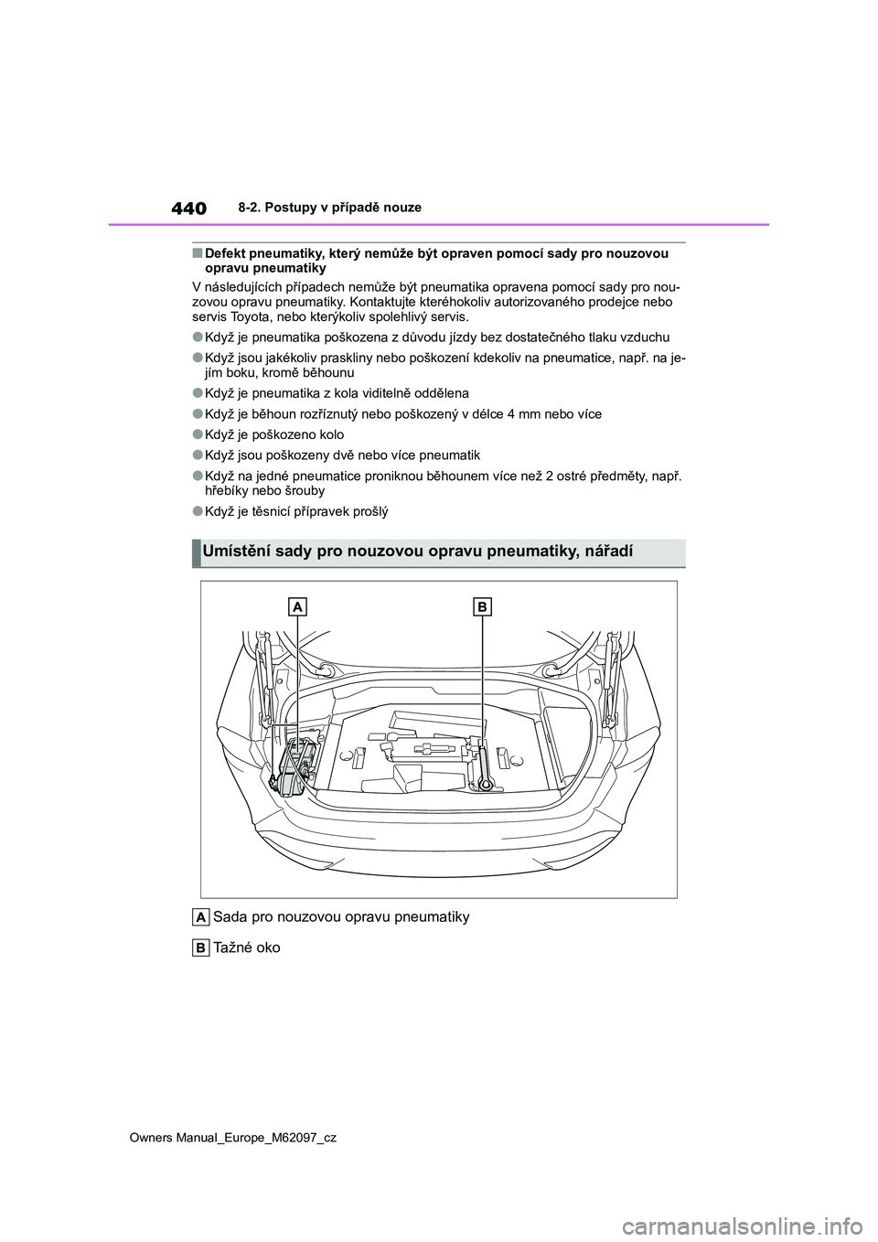 TOYOTA MIRAI 2021 Návod na použití (in Czech) 440
Owners Manual_Europe_M62097_cz
8-2. Postupy v případě nouze
■Defekt pneumatiky, který nemůže být opraven pomocí sady pro nouzovou opravu pneumatiky
V následujících případ ech nem TOYOTA MIRAI 2021 Návod na použití (in Czech) 440
Owners Manual_Europe_M62097_cz
8-2. Postupy v případě nouze
■Defekt pneumatiky, který nemůže být opraven pomocí sady pro nouzovou opravu pneumatiky
V následujících případ ech nem