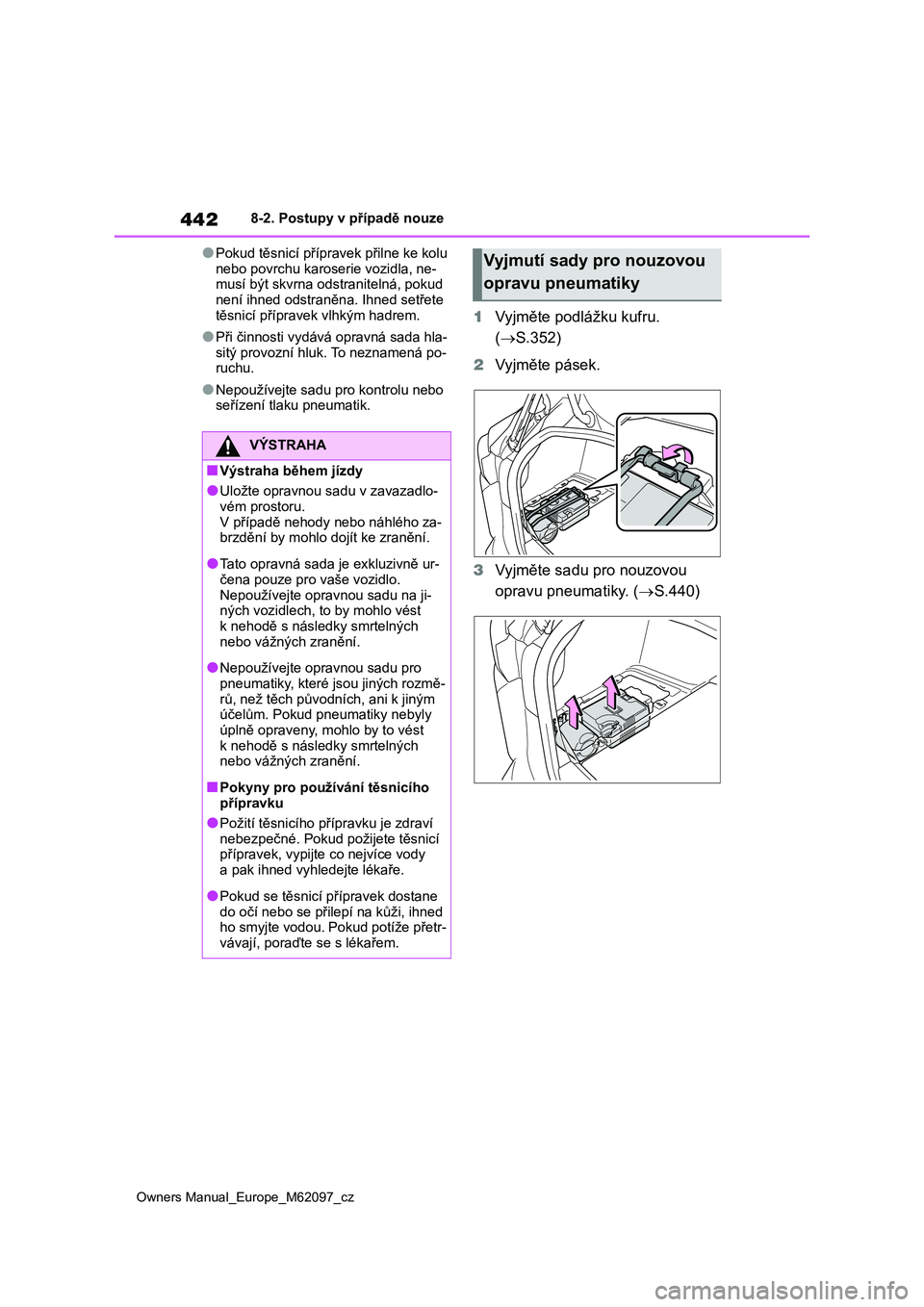 TOYOTA MIRAI 2021 Návod na použití (in Czech) 442
Owners Manual_Europe_M62097_cz
8-2. Postupy v případě nouze
●Pokud těsnicí přípravek přilne ke kolu
nebo povrchu karoserie vozidla, ne- musí být skvrna ods tranitelná, pokud
není TOYOTA MIRAI 2021 Návod na použití (in Czech) 442
Owners Manual_Europe_M62097_cz
8-2. Postupy v případě nouze
●Pokud těsnicí přípravek přilne ke kolu
nebo povrchu karoserie vozidla, ne- musí být skvrna ods tranitelná, pokud
není