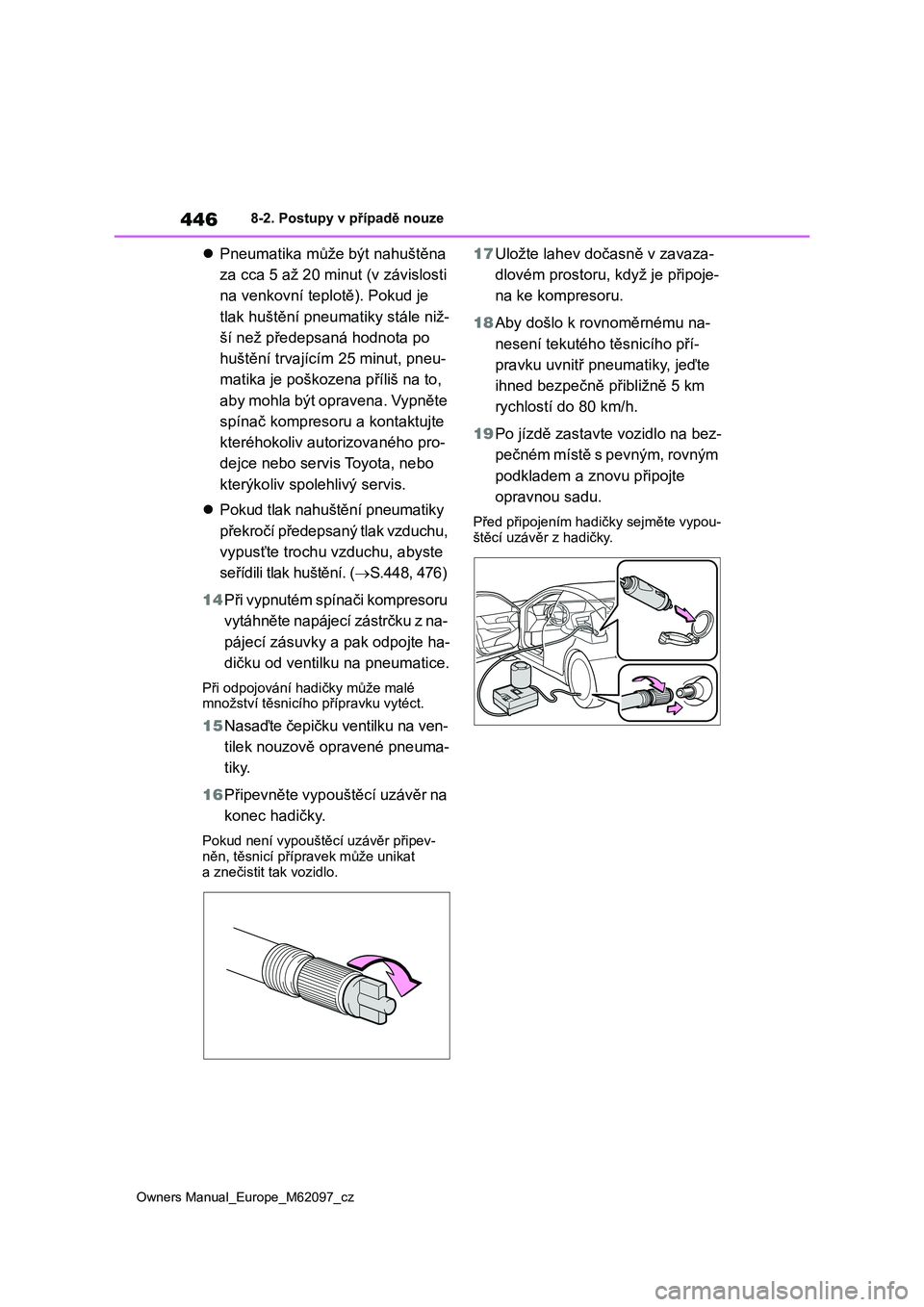 TOYOTA MIRAI 2021 Návod na použití (in Czech) 446
Owners Manual_Europe_M62097_cz
8-2. Postupy v případě nouze
Pneumatika může být nahuštěna
za cca 5 až 20 minut (v závislosti
na venkovní teplotě). Pokud je
tlak huštění pneum TOYOTA MIRAI 2021 Návod na použití (in Czech) 446
Owners Manual_Europe_M62097_cz
8-2. Postupy v případě nouze
Pneumatika může být nahuštěna
za cca 5 až 20 minut (v závislosti
na venkovní teplotě). Pokud je
tlak huštění pneum
