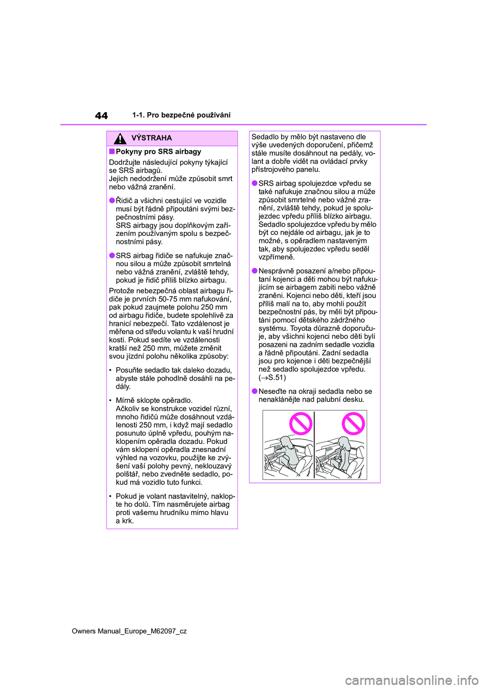 TOYOTA MIRAI 2021 Návod na použití (in Czech) 44
Owners Manual_Europe_M62097_cz
1-1. Pro bezpečné používání
VÝSTRAHA
■Pokyny pro SRS airbagy
Dodržujte následujíc í pokyny týkající
se SRS airbagů. Jejich nedodržení může zp TOYOTA MIRAI 2021 Návod na použití (in Czech) 44
Owners Manual_Europe_M62097_cz
1-1. Pro bezpečné používání
VÝSTRAHA
■Pokyny pro SRS airbagy
Dodržujte následujíc í pokyny týkající
se SRS airbagů. Jejich nedodržení může zp