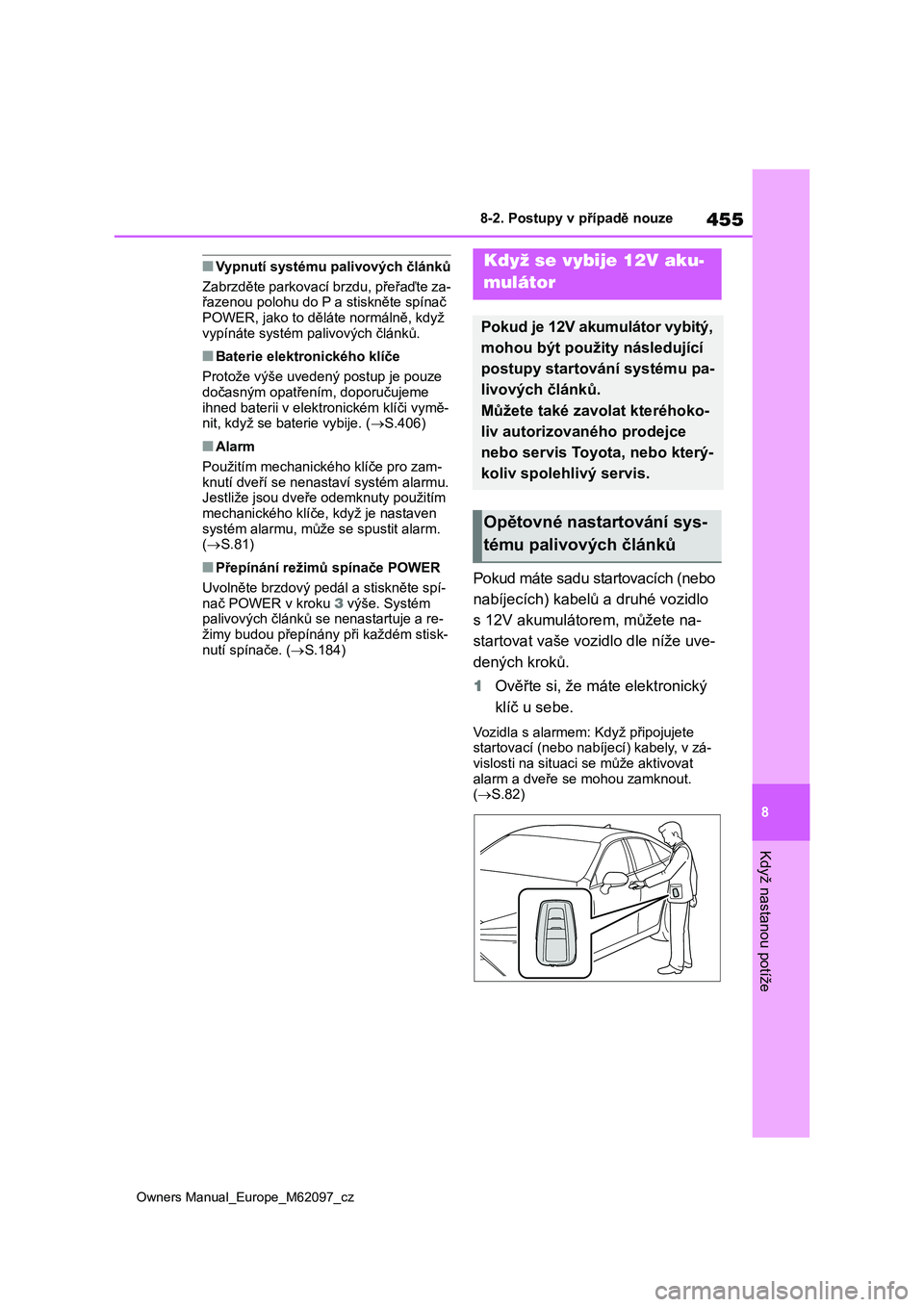 TOYOTA MIRAI 2021  Návod na použití (in Czech) 455
8
Owners Manual_Europe_M62097_cz
8-2. Postupy v případě nouze
Když nastanou potíže
■Vypnutí systému palivových článků 
Zabrzděte parkovací brzdu, přeřaďte za- 
řazenou polohu d