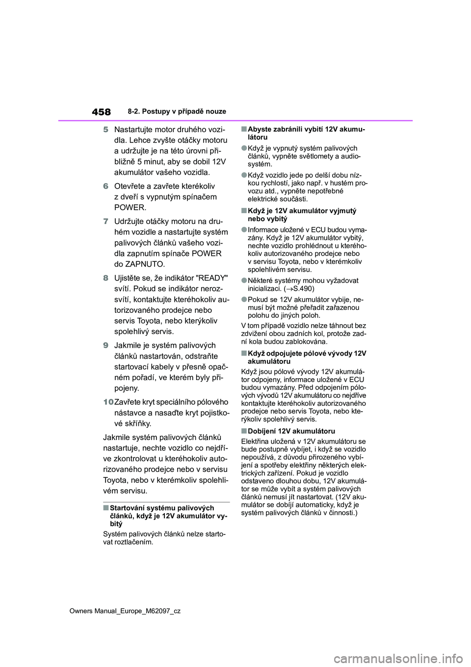 TOYOTA MIRAI 2021  Návod na použití (in Czech) 458
Owners Manual_Europe_M62097_cz
8-2. Postupy v případě nouze
5Nastartujte motor druhého vozi-
dla. Lehce zvyšte otáčky motoru 
a udržujte je na této úrovni při-
bližně 5 minut, aby se 