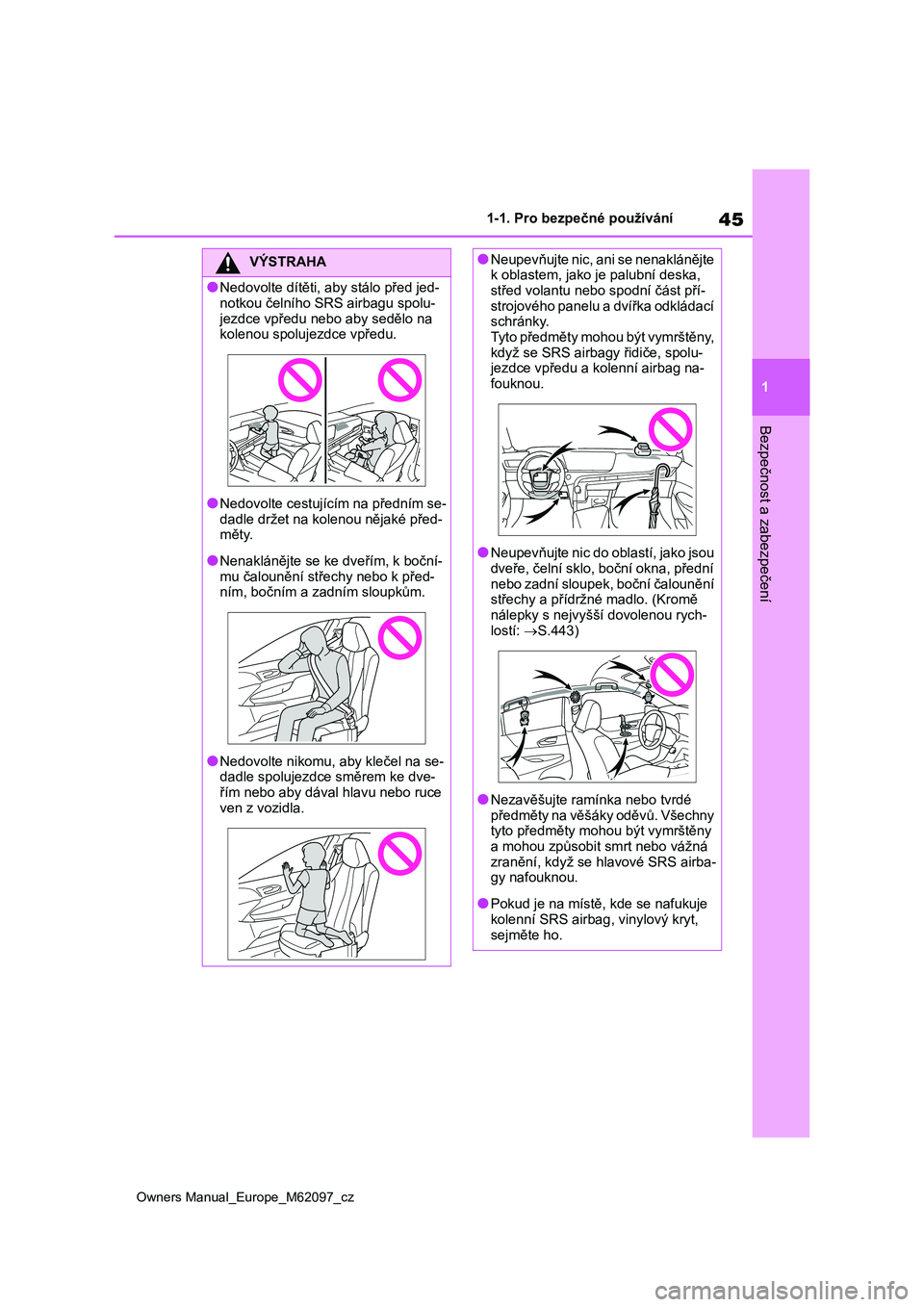 TOYOTA MIRAI 2021 Návod na použití (in Czech) 45
1
Owners Manual_Europe_M62097_cz
1-1. Pro bezpečné používání
Bezpečnost a zabezpečení
VÝSTRAHA
●Nedovolte dítěti, aby stálo před jed-
notkou čelního SRS airbagu spolu-
jezdce vp TOYOTA MIRAI 2021 Návod na použití (in Czech) 45
1
Owners Manual_Europe_M62097_cz
1-1. Pro bezpečné používání
Bezpečnost a zabezpečení
VÝSTRAHA
●Nedovolte dítěti, aby stálo před jed-
notkou čelního SRS airbagu spolu-
jezdce vp