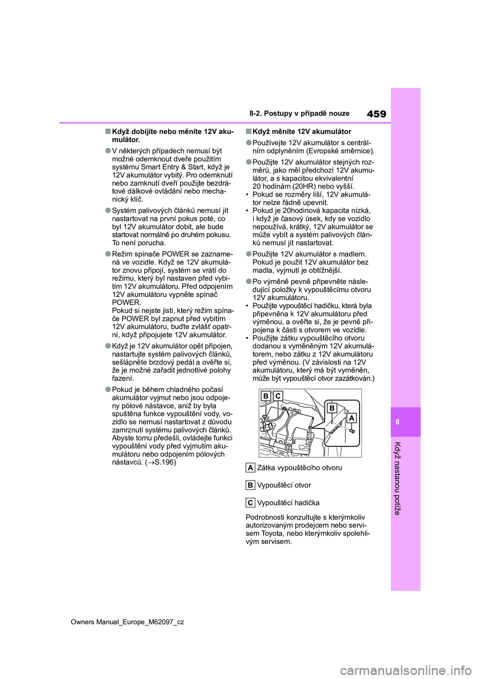 TOYOTA MIRAI 2021 Návod na použití (in Czech) 459
8
Owners Manual_Europe_M62097_cz
8-2. Postupy v případě nouze
Když nastanou potíže
■Když dobíjíte nebo měníte 12V aku-
mulátor.
●V některých případech nemusí být
možné od TOYOTA MIRAI 2021 Návod na použití (in Czech) 459
8
Owners Manual_Europe_M62097_cz
8-2. Postupy v případě nouze
Když nastanou potíže
■Když dobíjíte nebo měníte 12V aku-
mulátor.
●V některých případech nemusí být
možné od