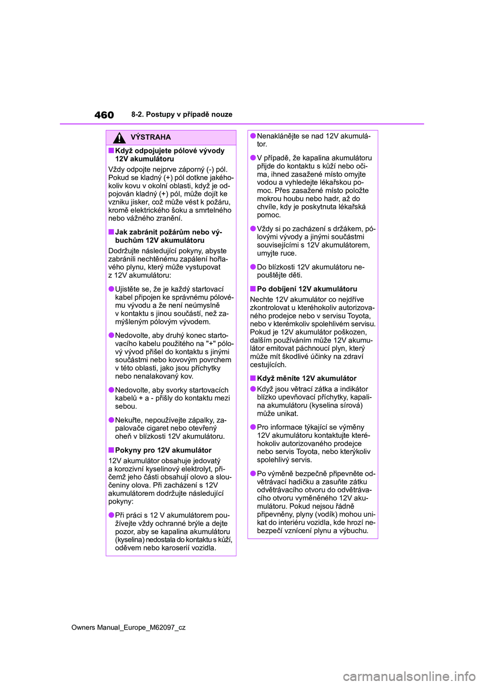 TOYOTA MIRAI 2021 Návod na použití (in Czech) 460
Owners Manual_Europe_M62097_cz
8-2. Postupy v případě nouze
VÝSTRAHA
■Když odpojujete pólové vývody
12V akumulátoru
Vždy odpojte nejprve záporný (-) pól. Pokud se kladný (+) p TOYOTA MIRAI 2021 Návod na použití (in Czech) 460
Owners Manual_Europe_M62097_cz
8-2. Postupy v případě nouze
VÝSTRAHA
■Když odpojujete pólové vývody
12V akumulátoru
Vždy odpojte nejprve záporný (-) pól. Pokud se kladný (+) p