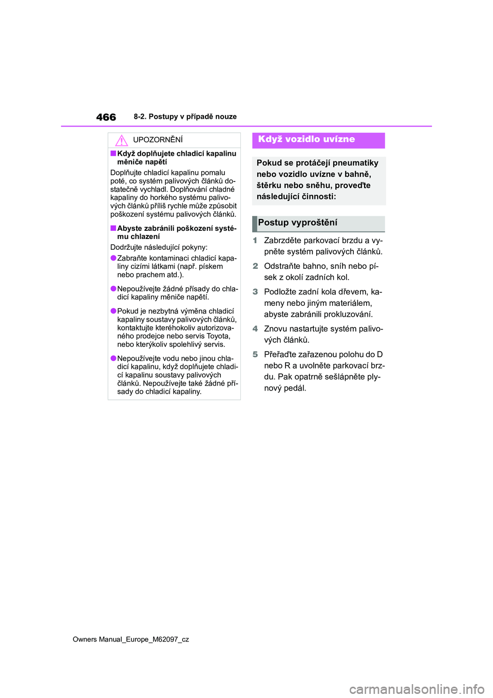 TOYOTA MIRAI 2021 Návod na použití (in Czech) 466
Owners Manual_Europe_M62097_cz
8-2. Postupy v případě nouze
1Zabrzděte parkovací brzdu a vy-
pněte systém palivových článků.
2 Odstraňte bahno, sníh nebo pí-
sek z okolí zadních TOYOTA MIRAI 2021 Návod na použití (in Czech) 466
Owners Manual_Europe_M62097_cz
8-2. Postupy v případě nouze
1Zabrzděte parkovací brzdu a vy-
pněte systém palivových článků.
2 Odstraňte bahno, sníh nebo pí-
sek z okolí zadních