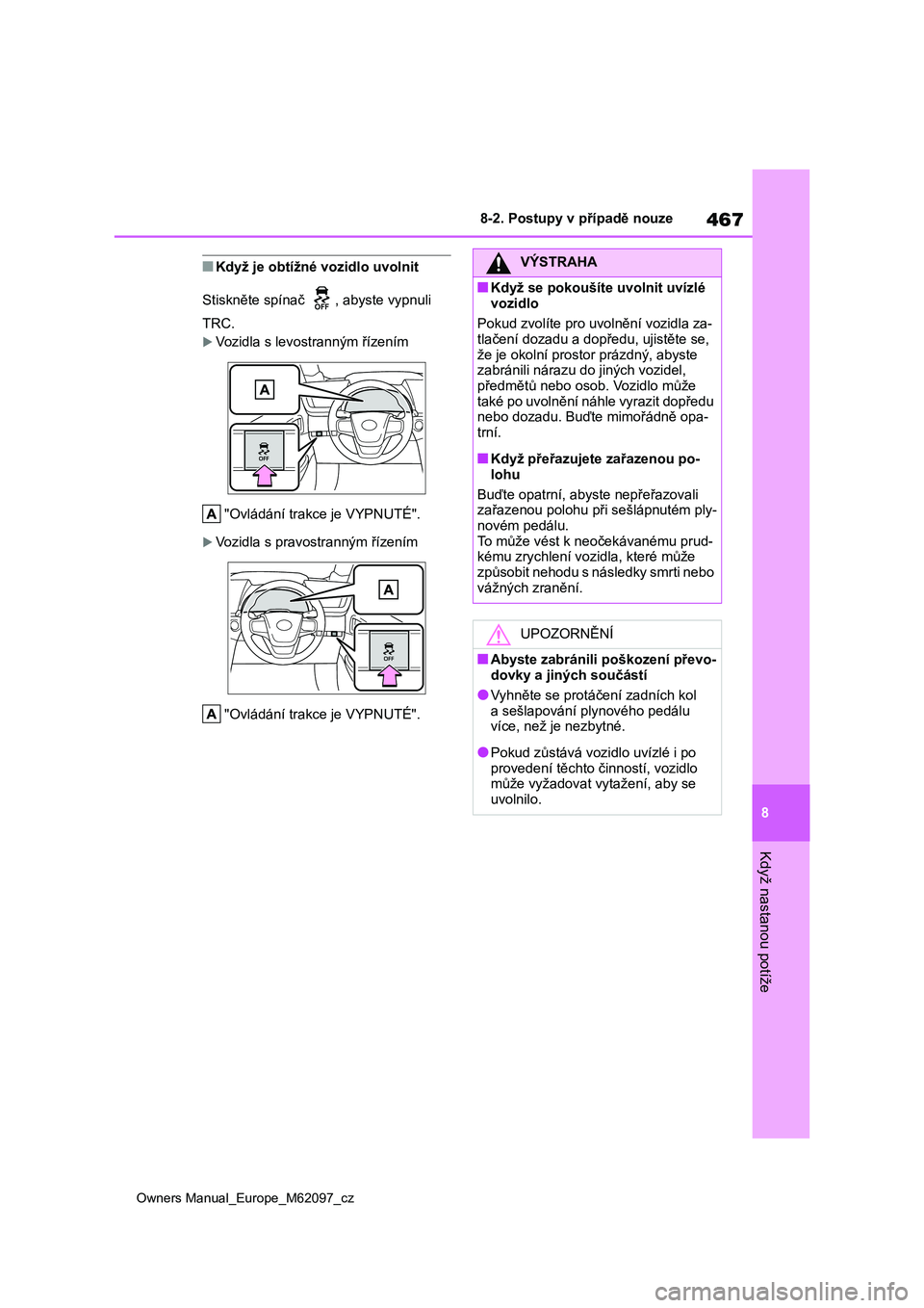 TOYOTA MIRAI 2021 Návod na použití (in Czech) 467
8
Owners Manual_Europe_M62097_cz
8-2. Postupy v případě nouze
Když nastanou potíže
■Když je obtížné vozidlo uvolnit
Stiskněte spínač , abyste vypnuli
TRC.
Vozidla s levost r TOYOTA MIRAI 2021 Návod na použití (in Czech) 467
8
Owners Manual_Europe_M62097_cz
8-2. Postupy v případě nouze
Když nastanou potíže
■Když je obtížné vozidlo uvolnit
Stiskněte spínač , abyste vypnuli
TRC.
Vozidla s levost r