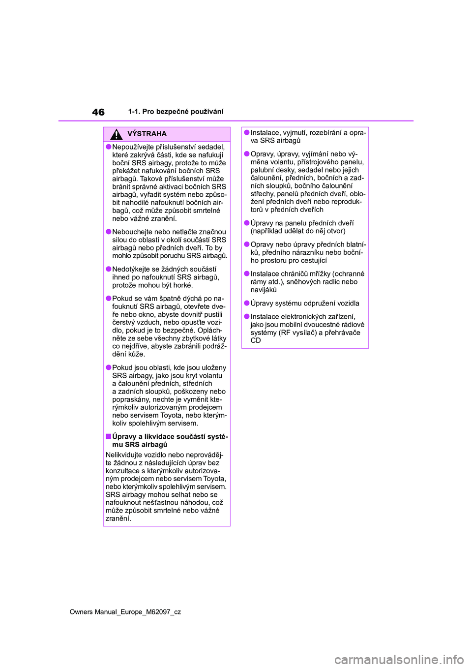 TOYOTA MIRAI 2021 Návod na použití (in Czech) 46
Owners Manual_Europe_M62097_cz
1-1. Pro bezpečné používání
VÝSTRAHA
●Nepoužívejte příslušenství sedadel,
které zakrývá části, kde se nafukují
boční SRS airbagy , protože TOYOTA MIRAI 2021 Návod na použití (in Czech) 46
Owners Manual_Europe_M62097_cz
1-1. Pro bezpečné používání
VÝSTRAHA
●Nepoužívejte příslušenství sedadel,
které zakrývá části, kde se nafukují
boční SRS airbagy , protože