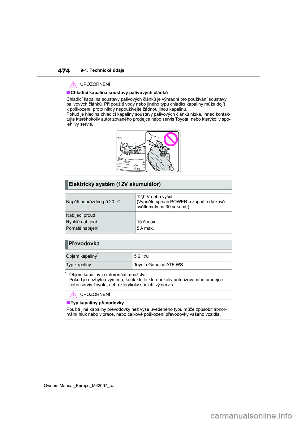 TOYOTA MIRAI 2021 Návod na použití (in Czech) 474
Owners Manual_Europe_M62097_cz
9-1. Technické údaje
*: Objem kapaliny je referenční množství.
Pokud je nezbytná výměna, kontak tujte kteréhokoliv autorizovaného prodejce nebo servis T TOYOTA MIRAI 2021 Návod na použití (in Czech) 474
Owners Manual_Europe_M62097_cz
9-1. Technické údaje
*: Objem kapaliny je referenční množství.
Pokud je nezbytná výměna, kontak tujte kteréhokoliv autorizovaného prodejce nebo servis T