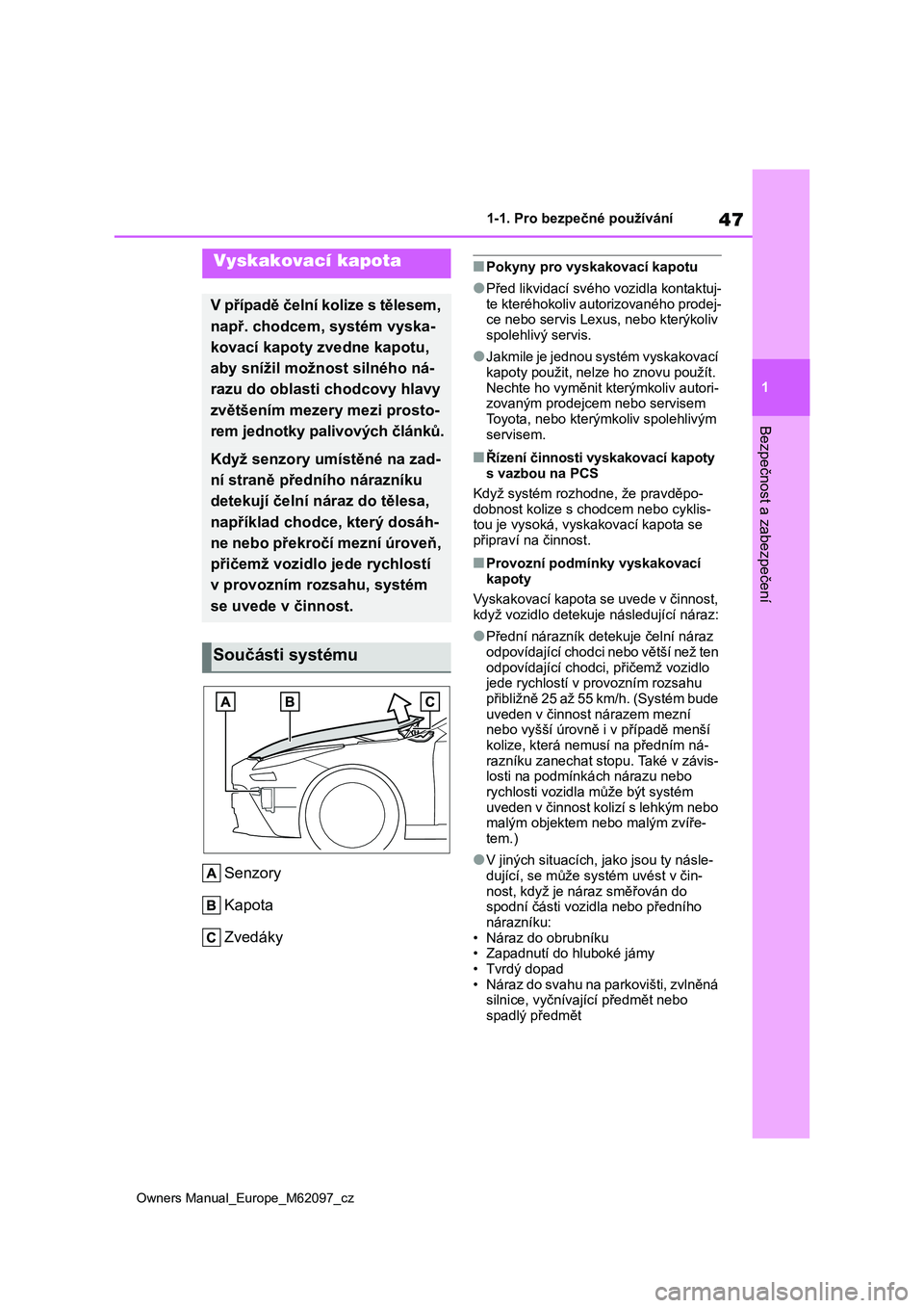 TOYOTA MIRAI 2021 Návod na použití (in Czech) 47
1
Owners Manual_Europe_M62097_cz
1-1. Pro bezpečné používání
Bezpečnost a zabezpečení
Senzory
Kapota
Zvedáky
■Pokyny pro vyskakovací kapotu
●Před likvidací svého vozidla kontaktu TOYOTA MIRAI 2021 Návod na použití (in Czech) 47
1
Owners Manual_Europe_M62097_cz
1-1. Pro bezpečné používání
Bezpečnost a zabezpečení
Senzory
Kapota
Zvedáky
■Pokyny pro vyskakovací kapotu
●Před likvidací svého vozidla kontaktu