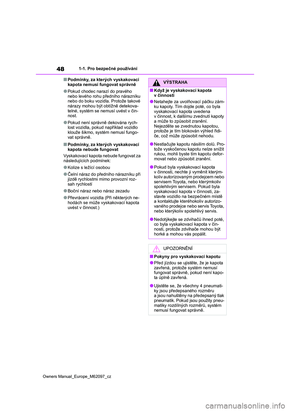 TOYOTA MIRAI 2021 Návod na použití (in Czech) 48
Owners Manual_Europe_M62097_cz
1-1. Pro bezpečné používání
■Podmínky, za kterých vyskakovací
kapota nemusí fungovat správně
●Pokud chodec narazí do pravého
nebo levého rohu p TOYOTA MIRAI 2021 Návod na použití (in Czech) 48
Owners Manual_Europe_M62097_cz
1-1. Pro bezpečné používání
■Podmínky, za kterých vyskakovací
kapota nemusí fungovat správně
●Pokud chodec narazí do pravého
nebo levého rohu p