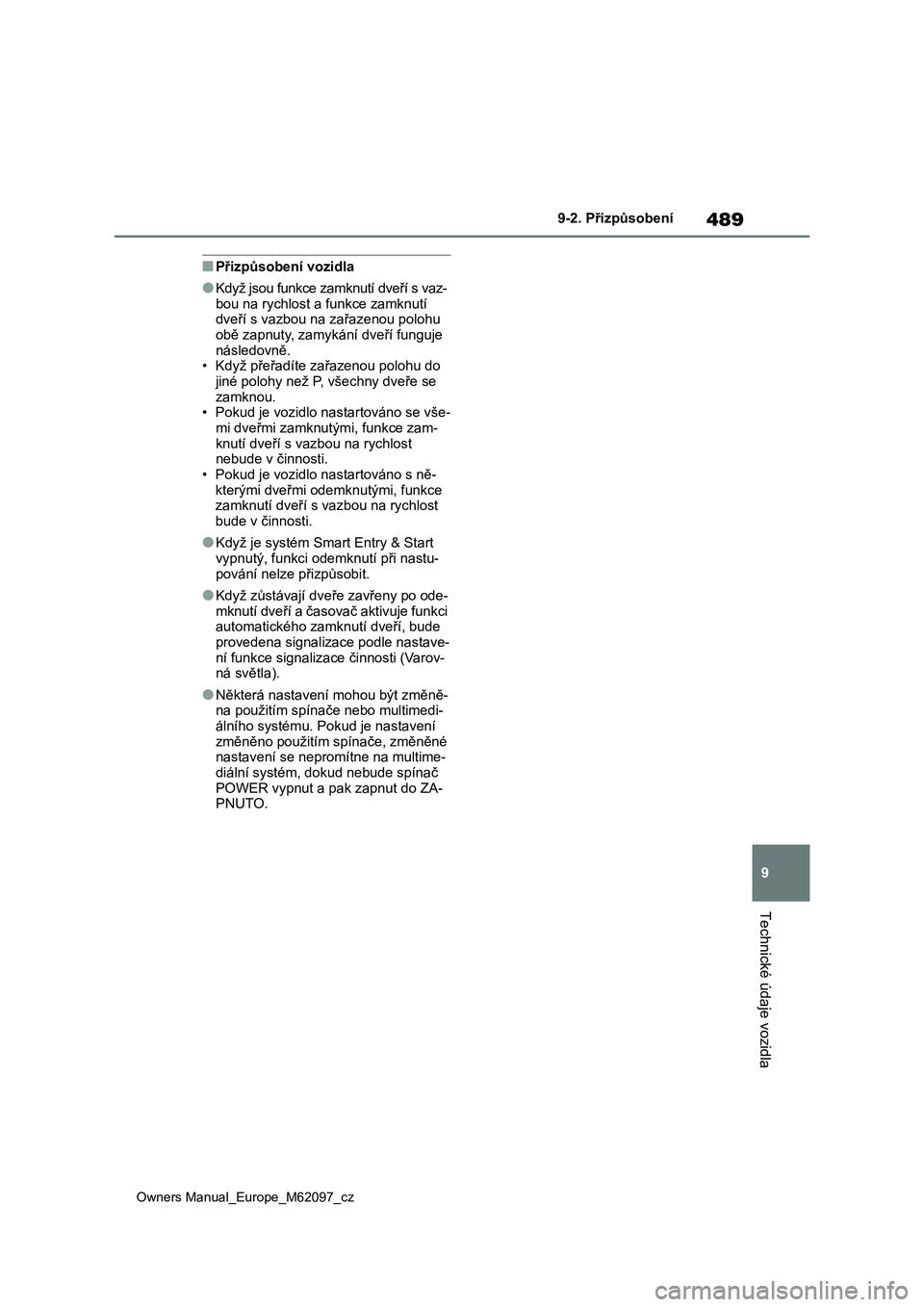 TOYOTA MIRAI 2021  Návod na použití (in Czech) 489
9
Owners Manual_Europe_M62097_cz
9-2. Přizpůsobení
Technické údaje vozidla
■Přizpůsobení vozidla
●Když jsou funkce zamknutí dveří s vaz-
bou na rychlost a funkce zamknutí 
dveří