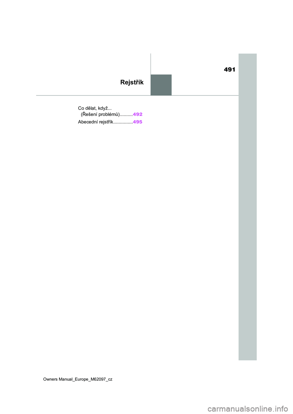 TOYOTA MIRAI 2021  Návod na použití (in Czech) 491
Owners Manual_Europe_M62097_cz
Rejstřík
Co dělat, když... 
(Řešení problémů) ..........492
Abecední rejstřík...............495 