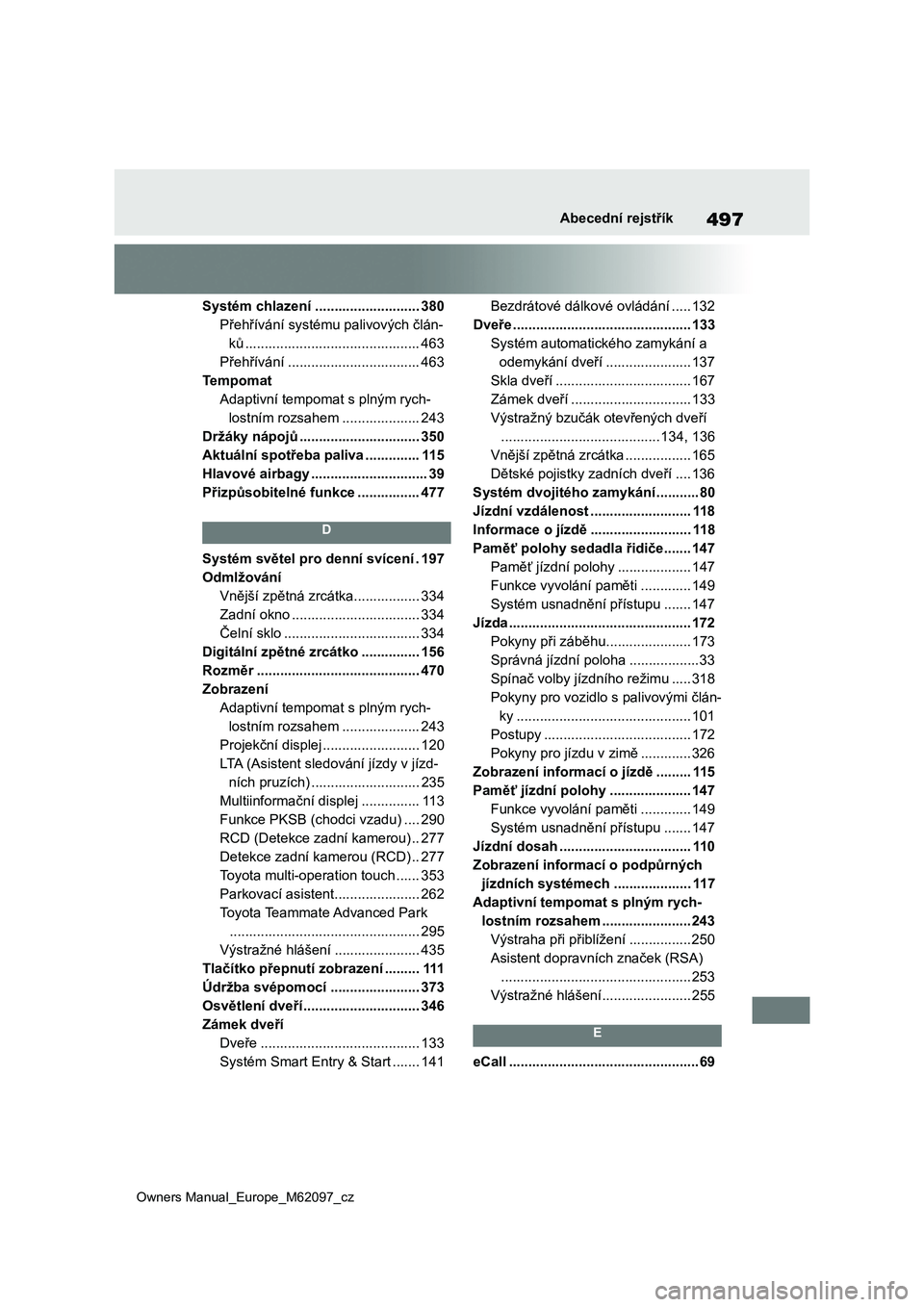 TOYOTA MIRAI 2021  Návod na použití (in Czech) 497
Owners Manual_Europe_M62097_cz
Abecední rejstřík
Systém chlazení ........................... 380 
Přehřívání systému  palivových člán- 
ků ..........................................