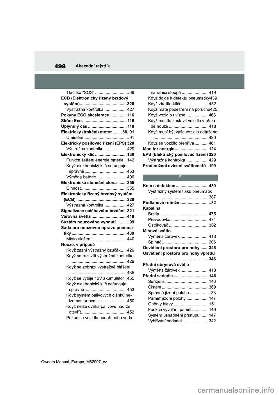 TOYOTA MIRAI 2021  Návod na použití (in Czech) 498
Owners Manual_Europe_M62097_cz
Abecední rejstřík
Tlačítko "SOS" ............................. 69
ECB (Elektronicky řízený brzdový 
systém)........................................