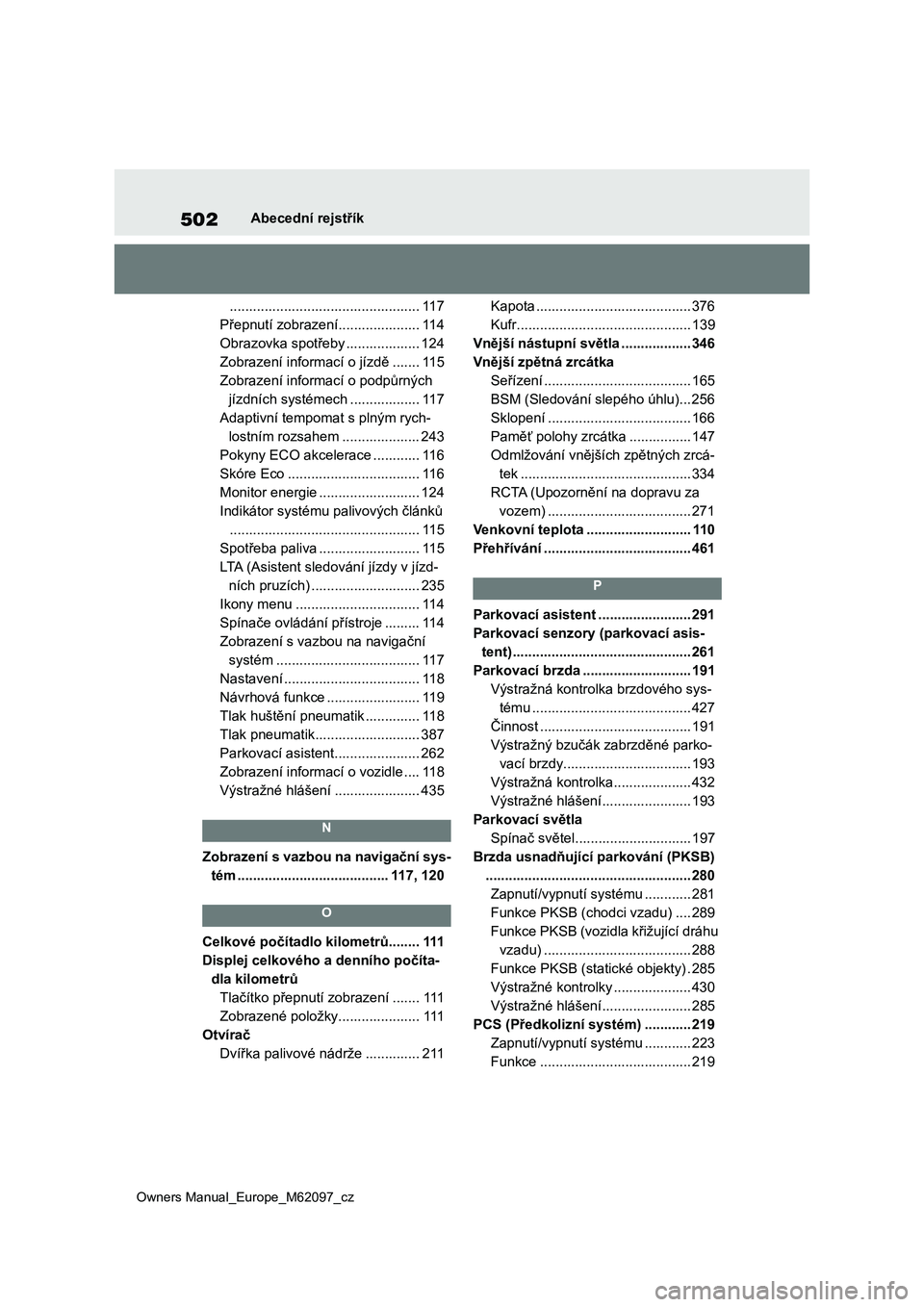 TOYOTA MIRAI 2021 Návod na použití (in Czech) 502
Owners Manual_Europe_M62097_cz
Abecední rejstřík
................................................. 117
Přepnutí zobrazení..................... 114
Obrazovka spotřeby ................... 124 TOYOTA MIRAI 2021 Návod na použití (in Czech) 502
Owners Manual_Europe_M62097_cz
Abecední rejstřík
................................................. 117
Přepnutí zobrazení..................... 114
Obrazovka spotřeby ................... 124